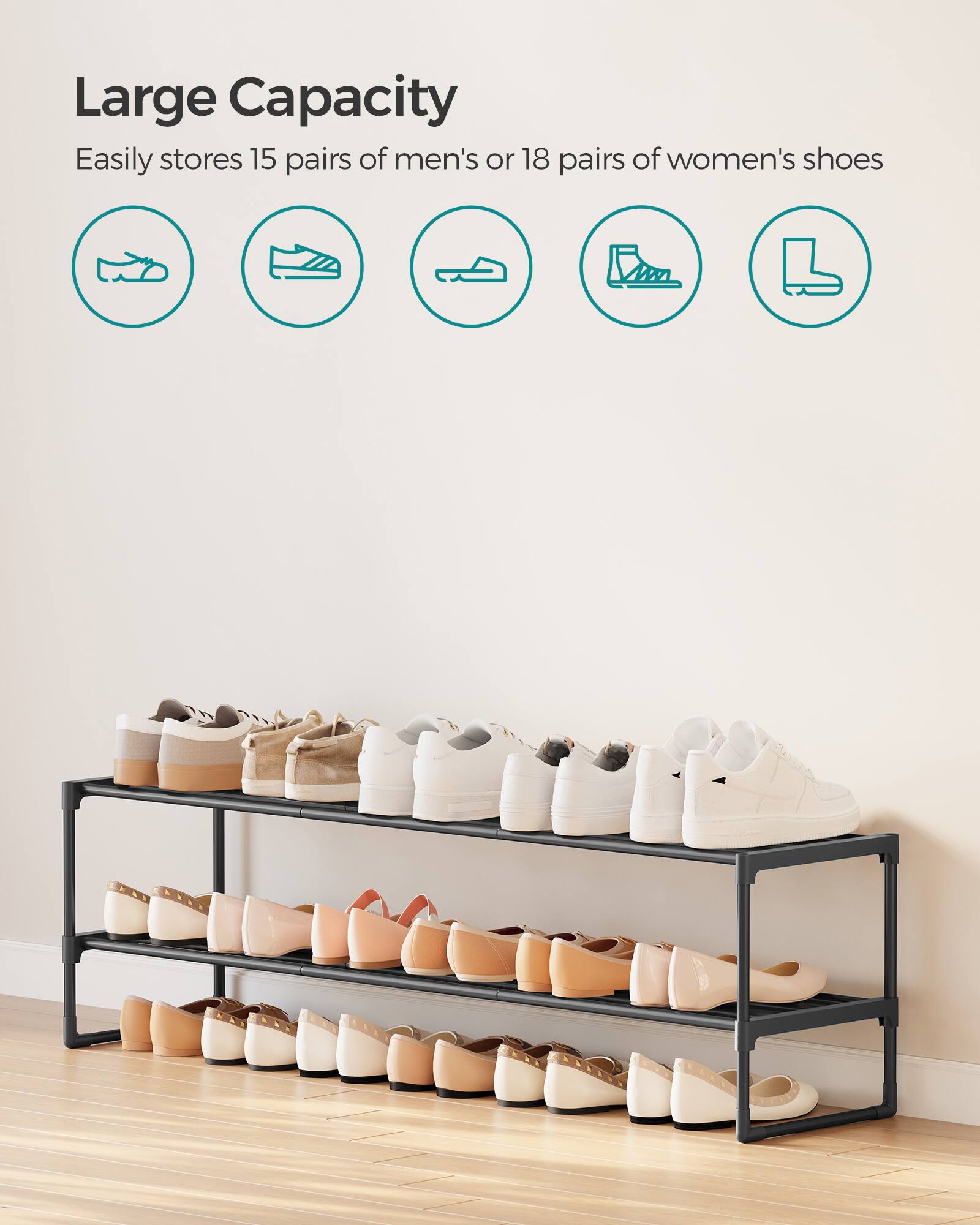 Large Capacity  
Easily stores 15 pairs of men's or 18 pairs of women's shoes