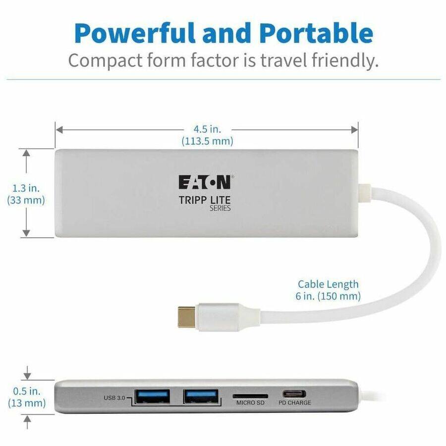 Powerful and Portable  
Compact form factor is travel friendly.  

4.5 in. (113.5 mm)  
1.3 in. (33 mm)  

EATON TRIPP LITE SERIES  

Cable Length  
6 in. (150 mm)  

0.5 in. (13 mm)  

USB 3.0  
MICRO SD  
PD CHARGE