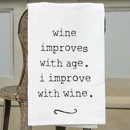 wine improves with age. i improve with wine.