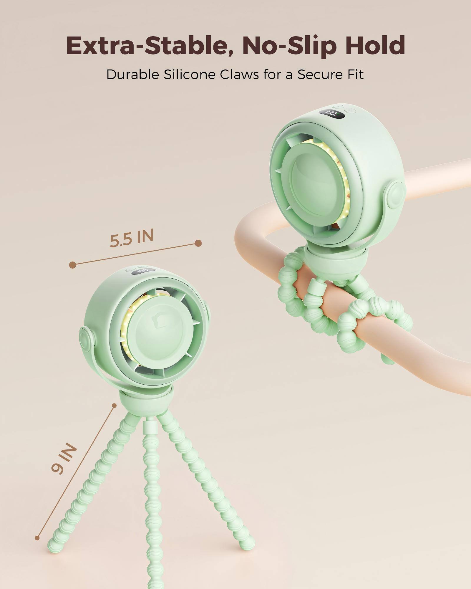 Extra-Stable, No-Slip Hold  
Durable Silicone Claws for a Secure Fit  

5.5 IN  
9 IN