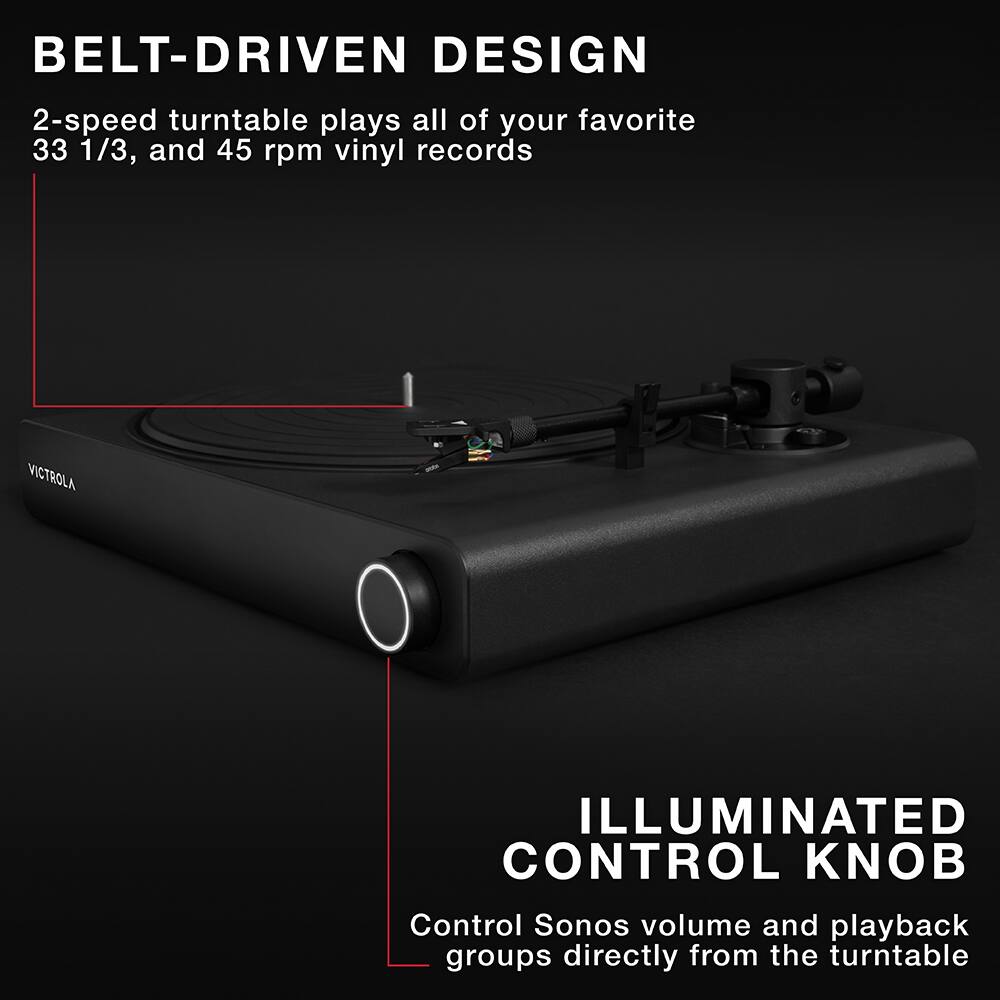 BELT-DRIVEN DESIGN 2-speed turntable plays all of your favorite 33 1/3, and 45 rpm vinyl records. VICTROLA ILLUMINATED CONTROL KNOB Control Sonos volume and playback groups directly from the turntable.