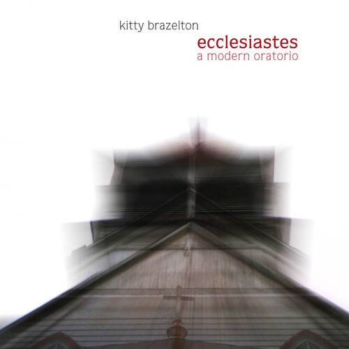 kitty brazelton  
ecclesiastes  
a modern oratorio