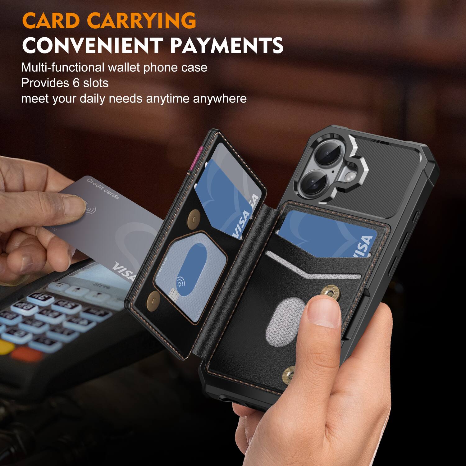 CARD CARRYING  
CONVENIENT PAYMENTS  

Multi-functional wallet phone case  
Provides 6 slots  
meet your daily needs anytime anywhere  

2 A6 48 Credit cards VISA are 3 G S VISA ISA