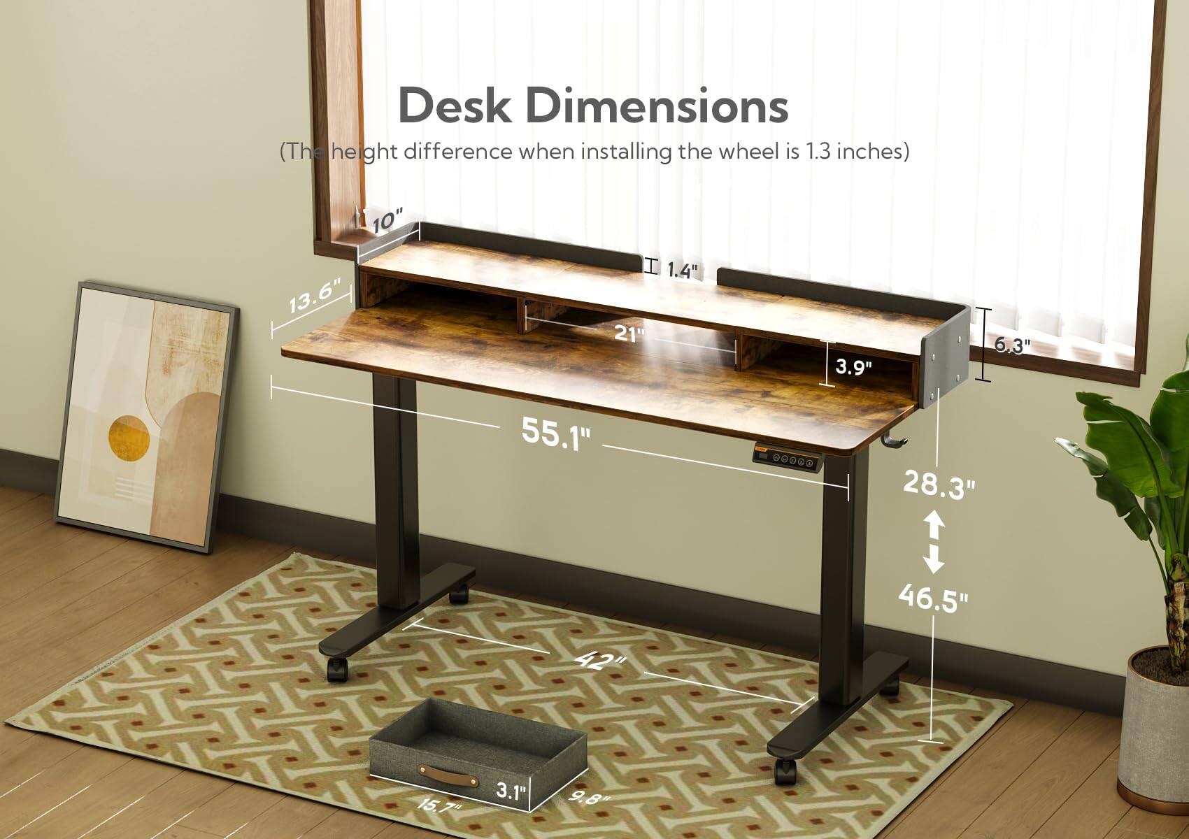 Desk Dimensions  
(The height difference when installing the wheel is 1.3 inches)  

- Width: 55.1"  
- Depth: 28.3"  
- Height: 46.5"  
- Top Surface: 10" x 13.6"  
- Shelf: 21" x 3.9"  
- Drawer: 15.7" x 9.8" x 3.1"  
- Wheel Height: 1.4"  
- Side Rail: 6.3"