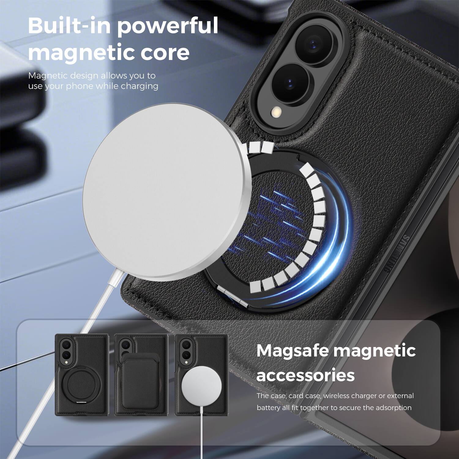 Built-in powerful magnetic core  
Magnetic design allows you to use your phone while charging  

Magsafe magnetic accessories  
The case, card case, wireless charger or external battery all fit together to secure the adsorption