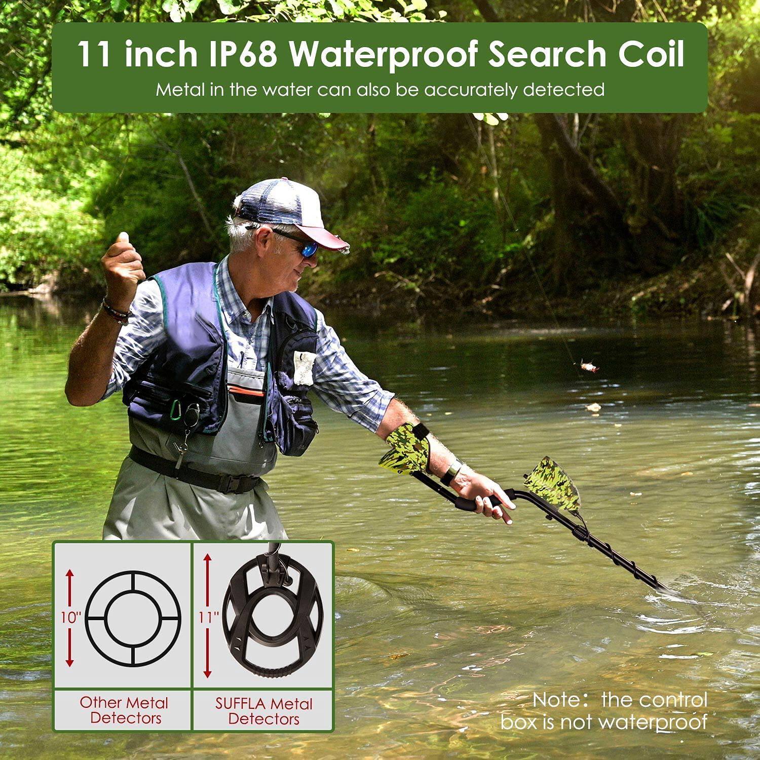 11 inch IP68 Waterproof Search Coil  
Metal in the water can also be accurately detected  

Other Metal Detectors  
10"  

SUFFLA Metal Detectors  
11"  

Note: the control box is not waterproof