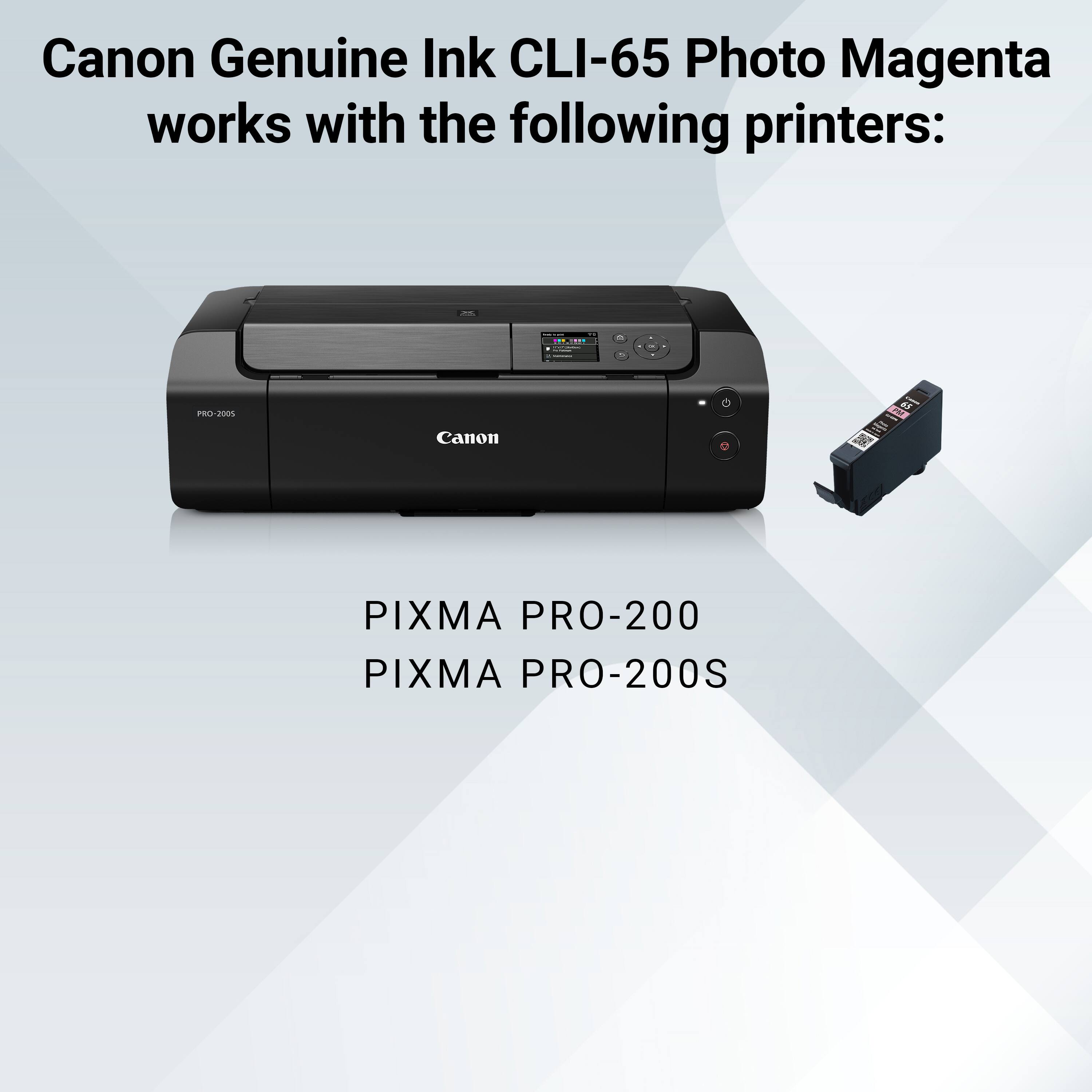 Canon Genuine Ink CLI-65 Photo Magenta works with the following printers:

- PRO-2005
- PIXMA PRO-200
- PIXMA PRO-200S