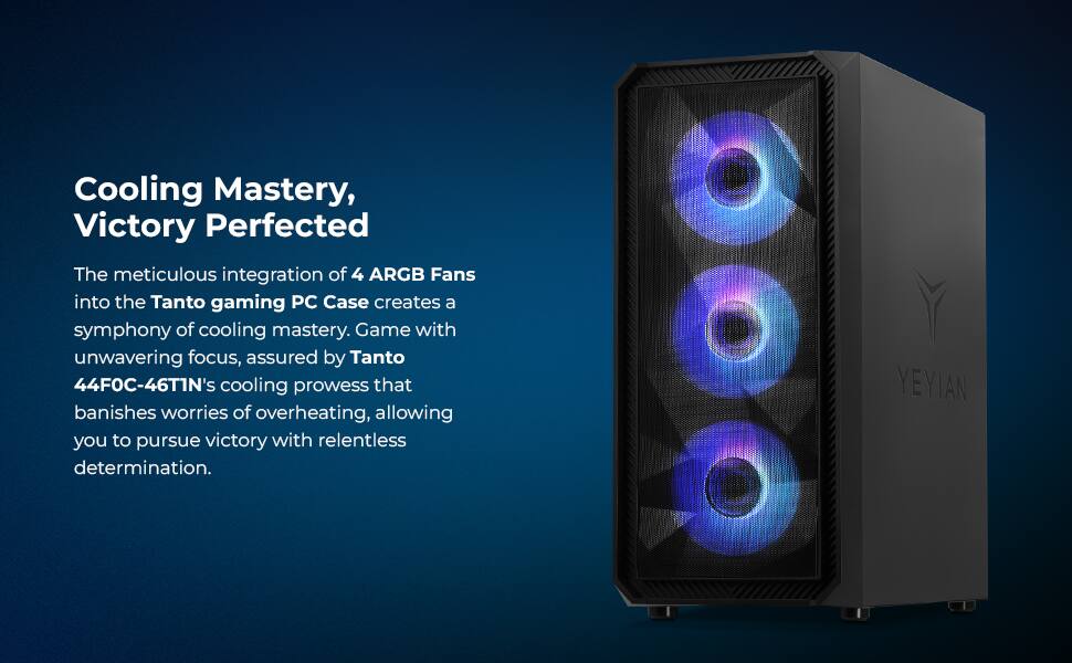 Cooling Mastery, Victory Perfected

The meticulous integration of 4 ARGB Fans into the Tanto gaming PC Case creates a symphony of cooling mastery. Game with unwavering focus, assured by Tanto 44FOC-46T1N's cooling prowess that banishes worries of overheating, allowing you to pursue victory with relentless determination.