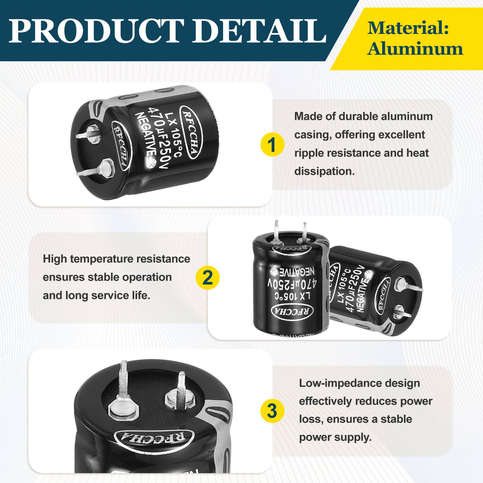 PRODUCT DETAIL

Material: Aluminum

1. Made of durable aluminum casing, offering excellent ripple resistance and heat dissipation.
2. High temperature resistance ensures stable operation and long service life.
3. Low-impedance design effectively reduces power loss, ensures a stable power supply.
