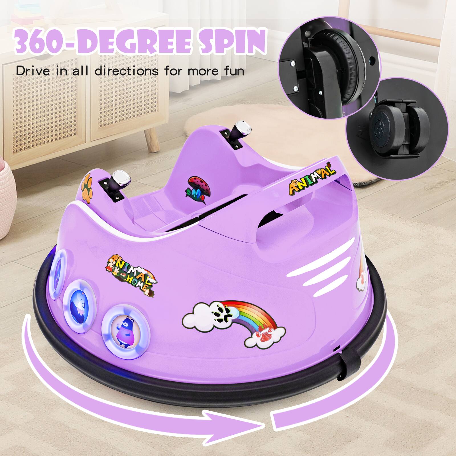 360-DEGREE SPIN  
Drive in all directions for more fun  

ANIMAL HOME