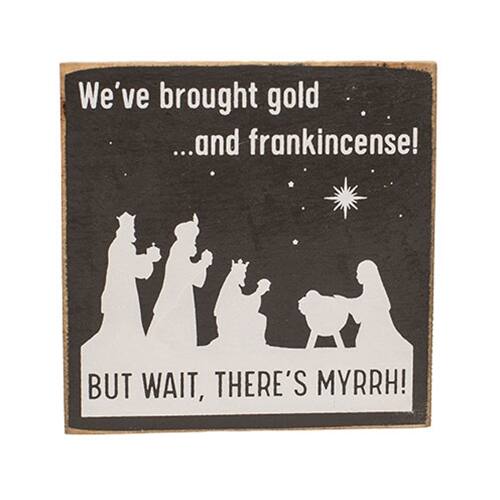 We've brought gold ...and frankincense! BUT WAIT, THERE'S MYRRH!