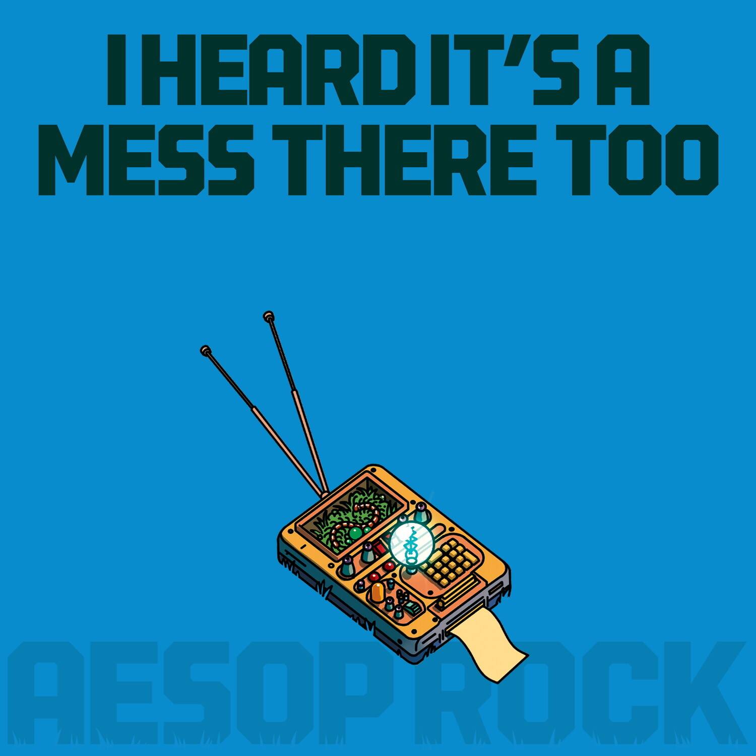 I heard it's a mess there too  
AESOP ROCK