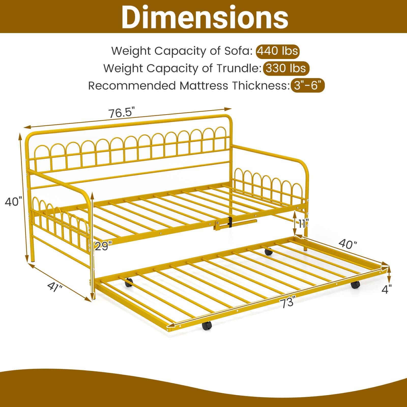 Dimensions  
Weight Capacity of Sofa: 440 lbs  
Weight Capacity of Trundle: 330 lbs  
Recommended Mattress Thickness: 3"-6"  

76.5"  
40"  
29"  
11"  
40"  
41"  
73"  
4"