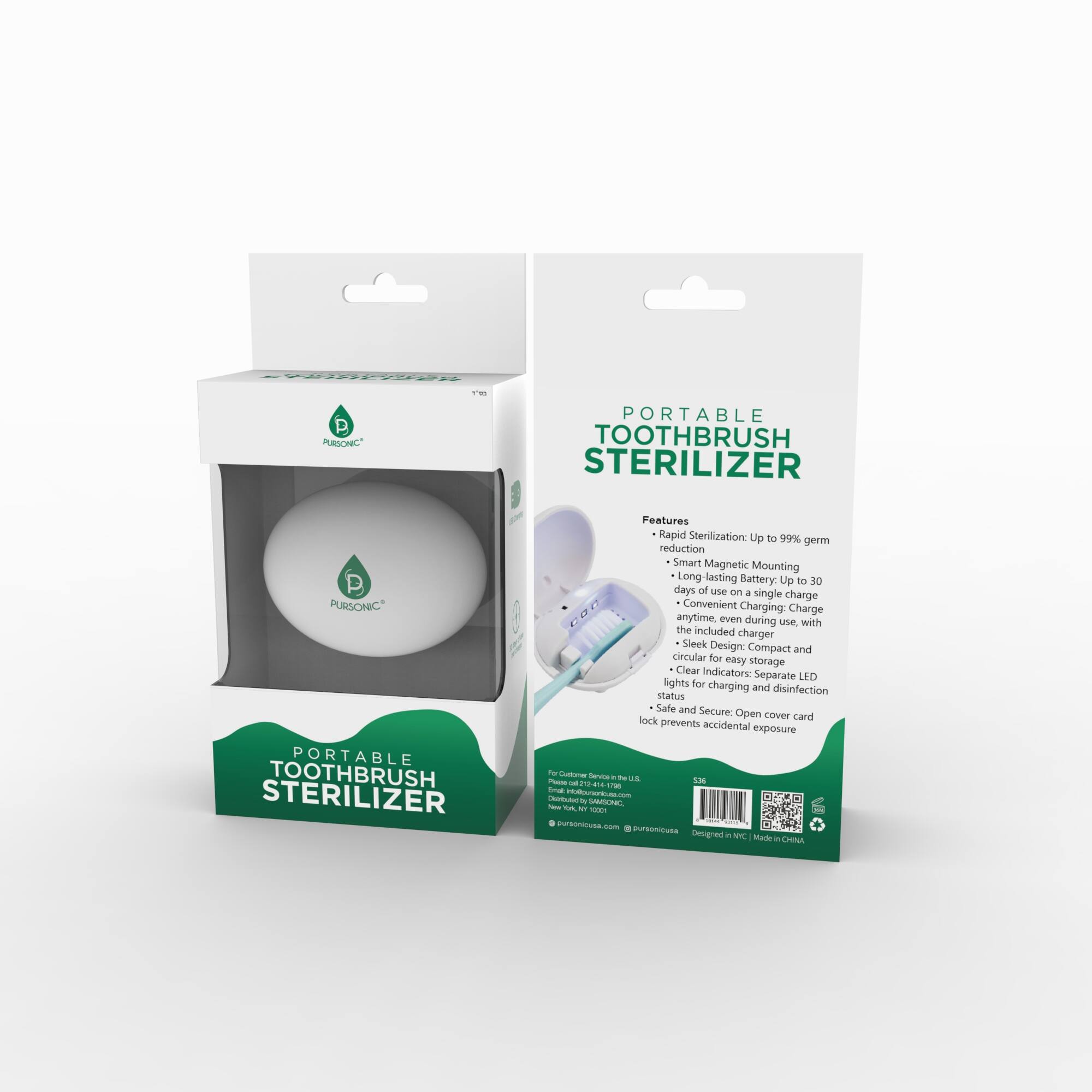PORTABLE TOOTHBRUSH STERILIZER  
PURSONIC PORTABLE TOOTHBRUSH STERILIZER  

Features:  
- Rapid Sterilization: Up to 99% germ reduction  
- Smart Magnetic Mounting  
- Long lasting Battery: Up to 50 days of use on a single charge  
- Convenient Charging: Charge anytime, even during use, with the included charger  
- Sleek Design: Compact and circular for easy storage  
- Clear Indicators: Separate LED lights for charging and disinfection status  
- Safe and Secure: Open cover card lock prevents accidental exposure  

Designed in NYC  
Made in China  

PURSONIC  
pursonic.co  
pursonicusa.com  

$36  

For Customer Service in the U.S.  
Email: info@pursonicusa.com  
Phone: 1-800-999-9999  
New York, NY 10001