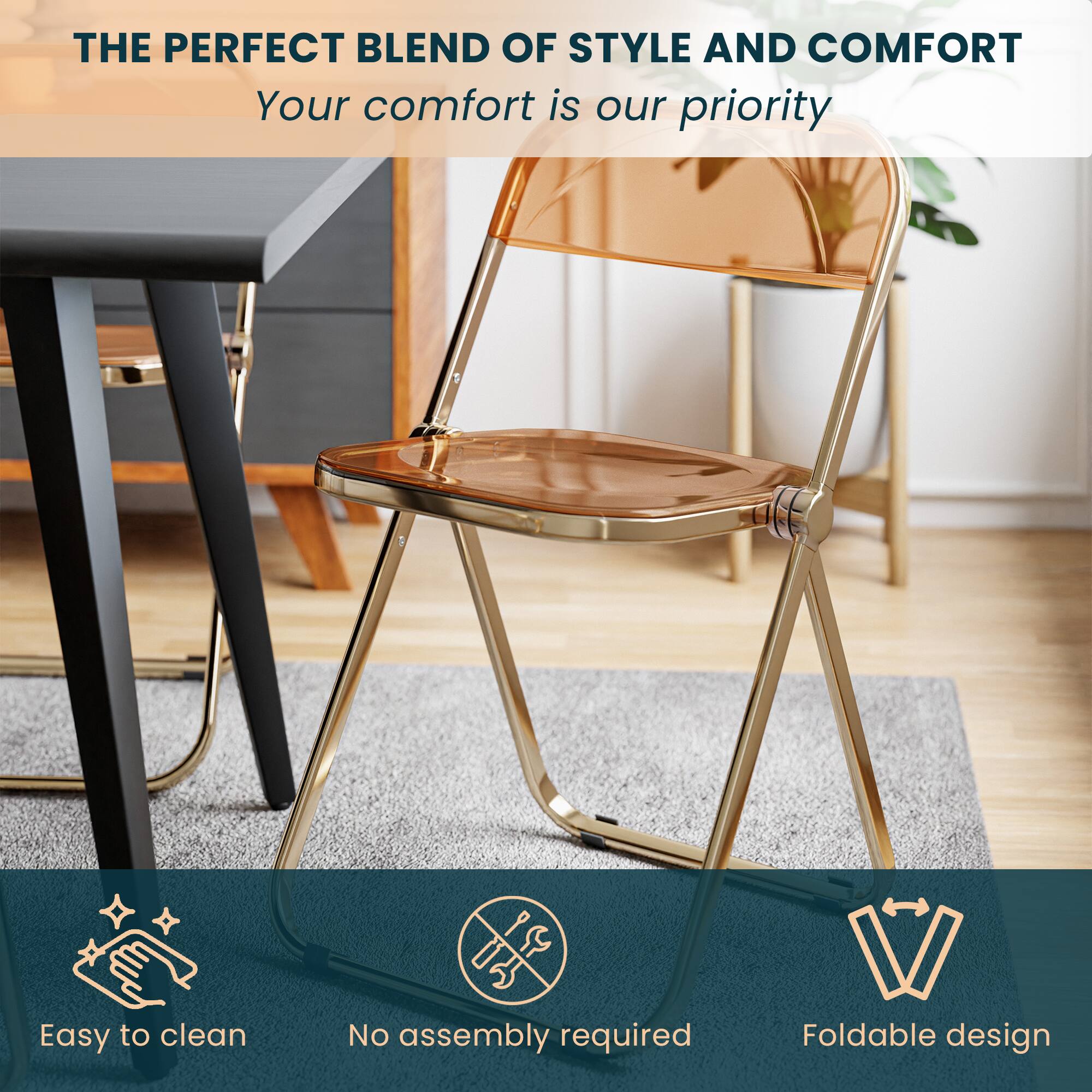 THE PERFECT BLEND OF STYLE AND COMFORT  
Your comfort is our priority  

Easy to clean  
No assembly required  
Foldable design