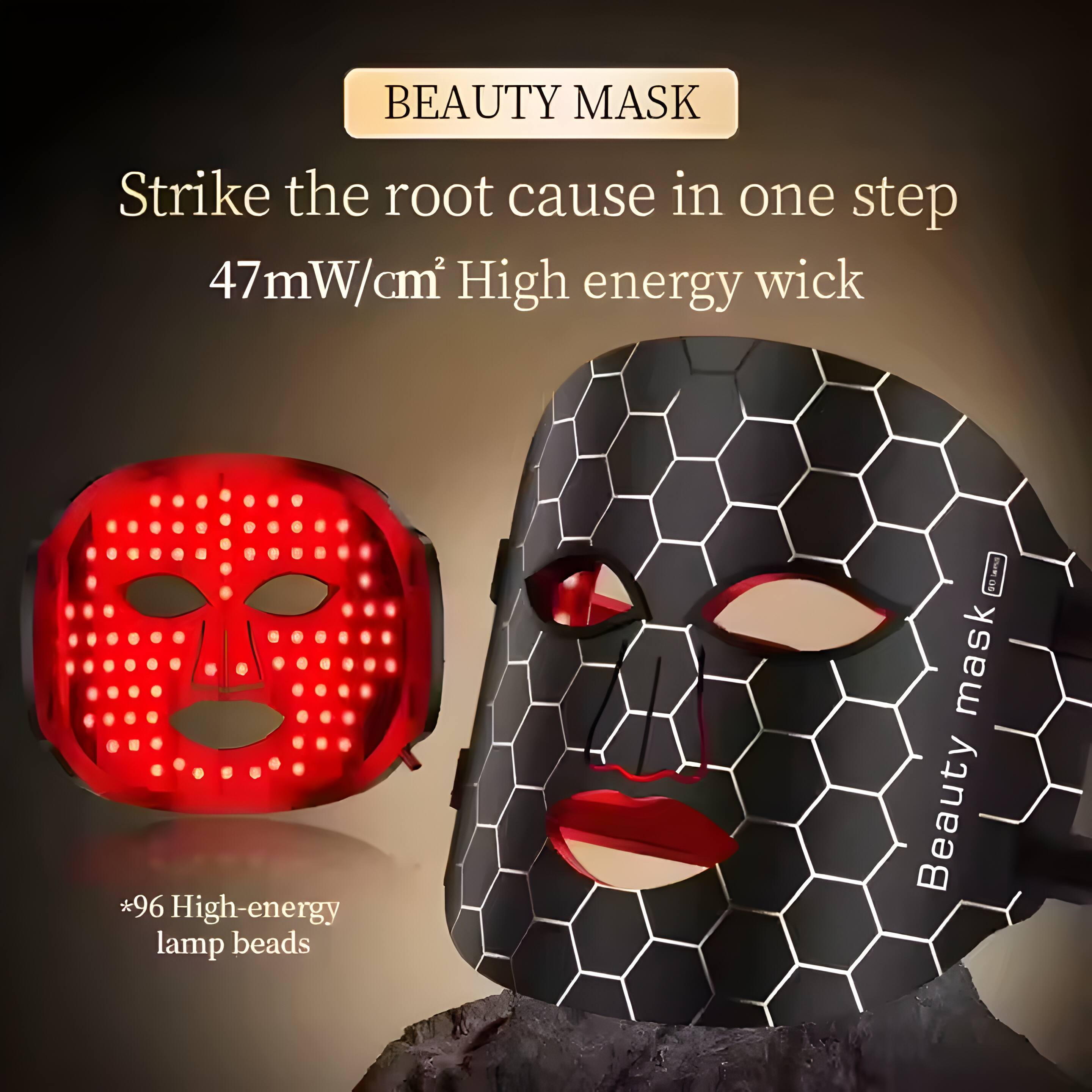 BEAUTY MASK  
Strike the root cause in one step  
47mW/cm² High energy wick  
*96 High-energy lamp beads