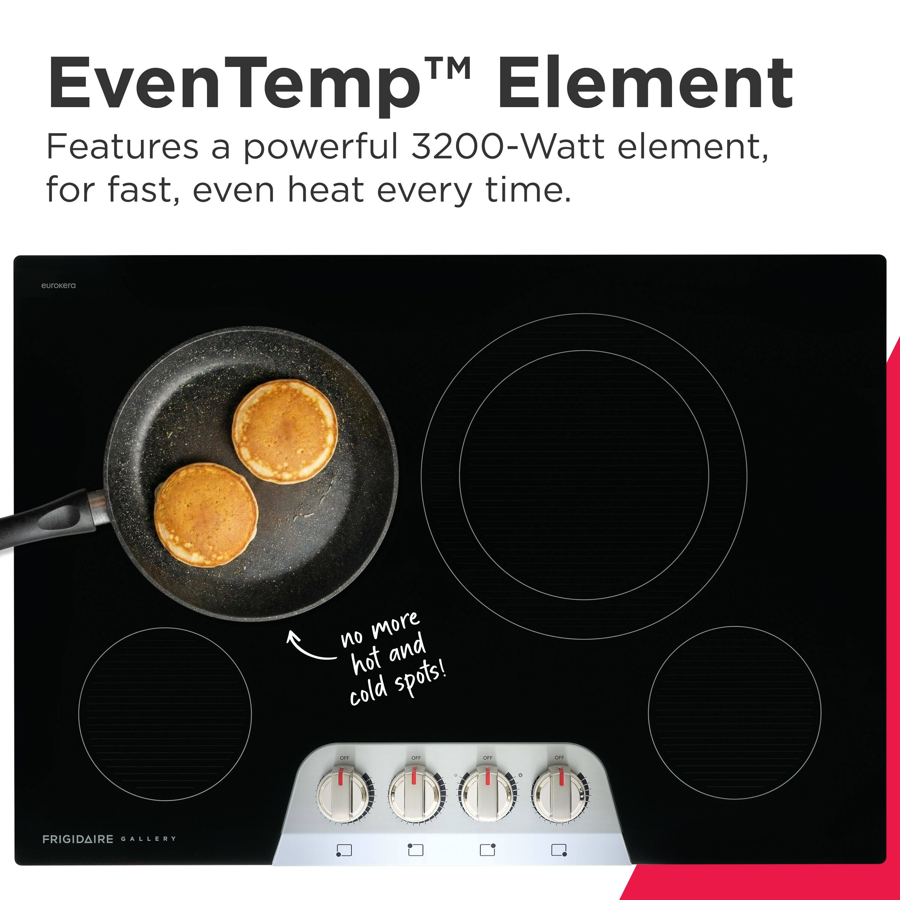 EvenTemp™ Element  
Features a powerful 3200-Watt element, for fast, even heat every time.  
no more hot and cold spots!  
FRIGIDAIRE GALLERY