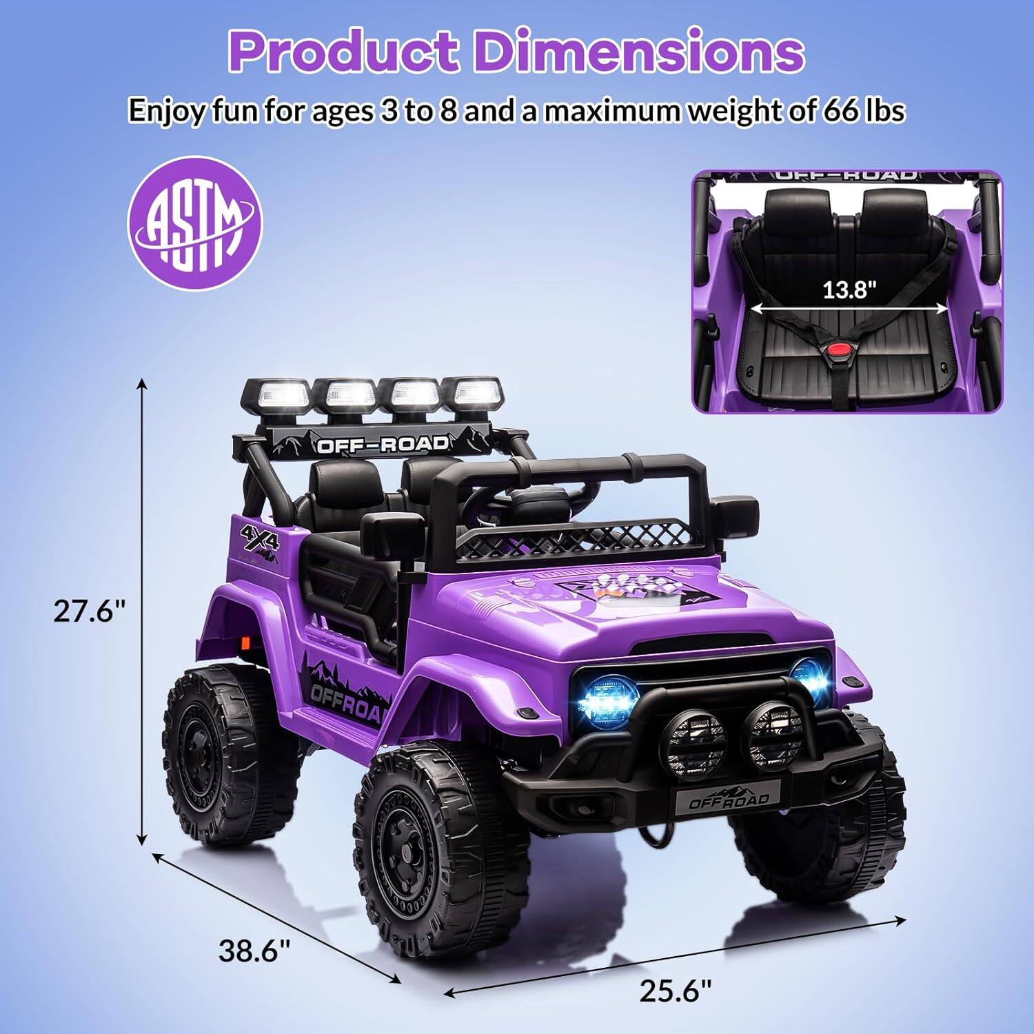 Product Dimensions  
Enjoy fun for ages 3 to 8 and a maximum weight of 66 lbs  

ASTM  

13.8"  
27.6"  
38.6"  
25.6"