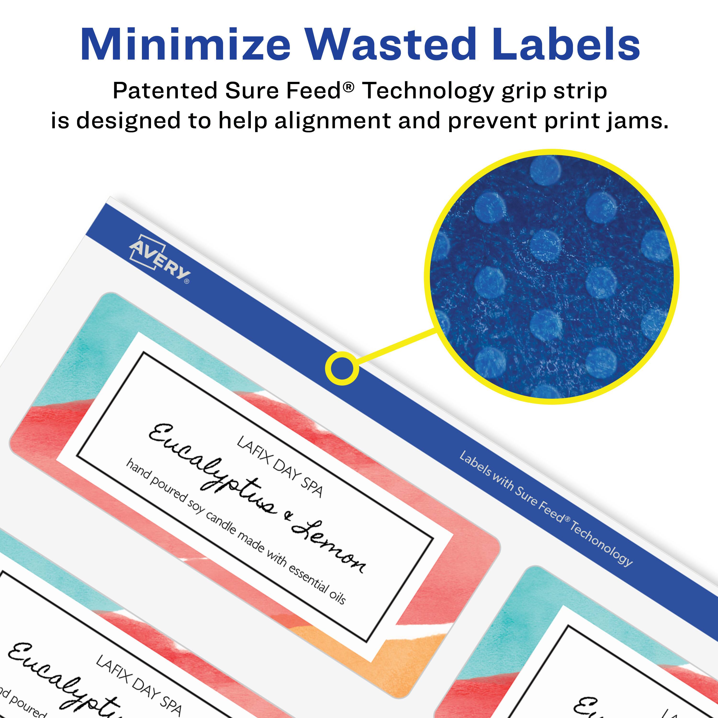 Minimize Wasted Labels

Patented Sure Feed® Technology grip strip is designed to help alignment and prevent print jams.

AVERY

LAFIX DAY SPA
Eucalyptus & Lemon
hand poured soy candle made with essential oils

Labels with Sure Feed® Technology