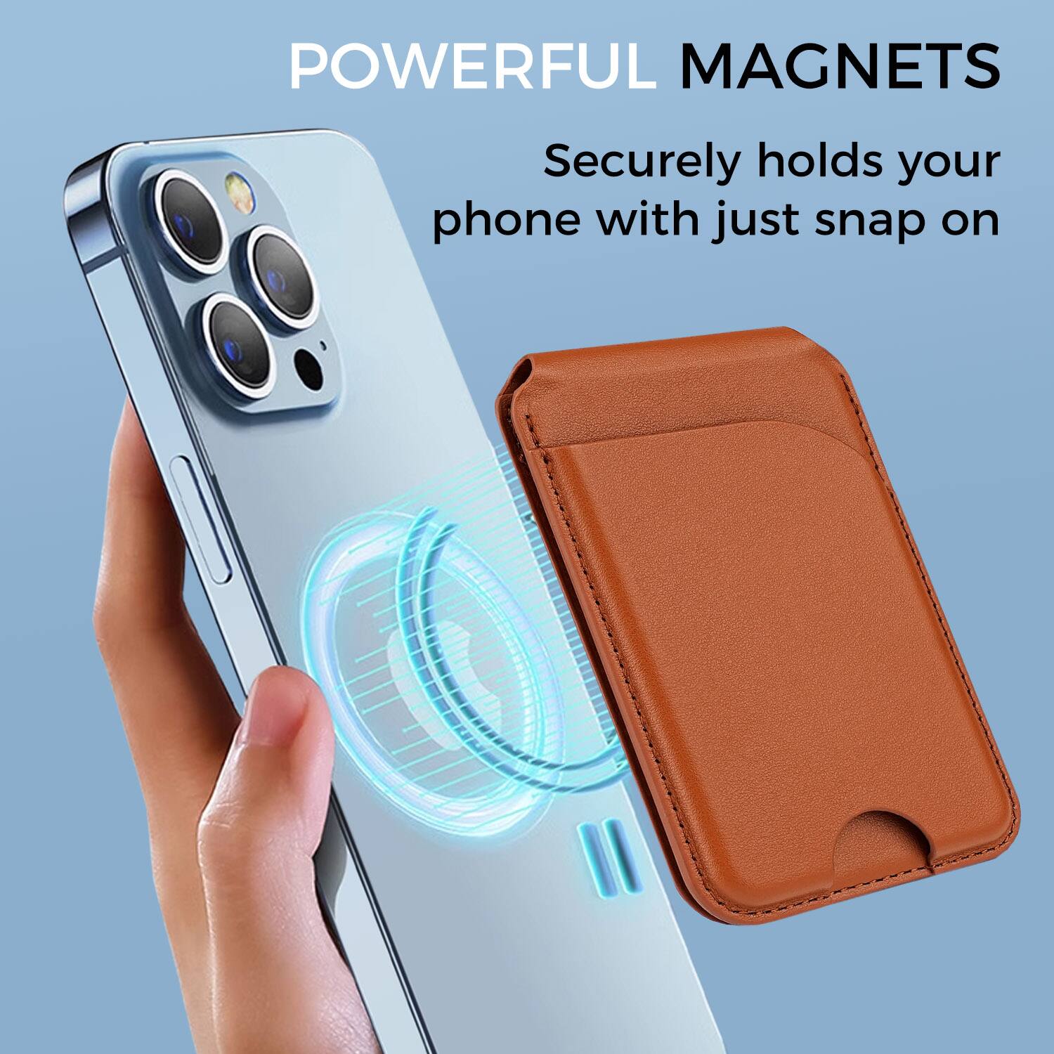POWERFUL MAGNETS  
Securely holds your phone with just snap on