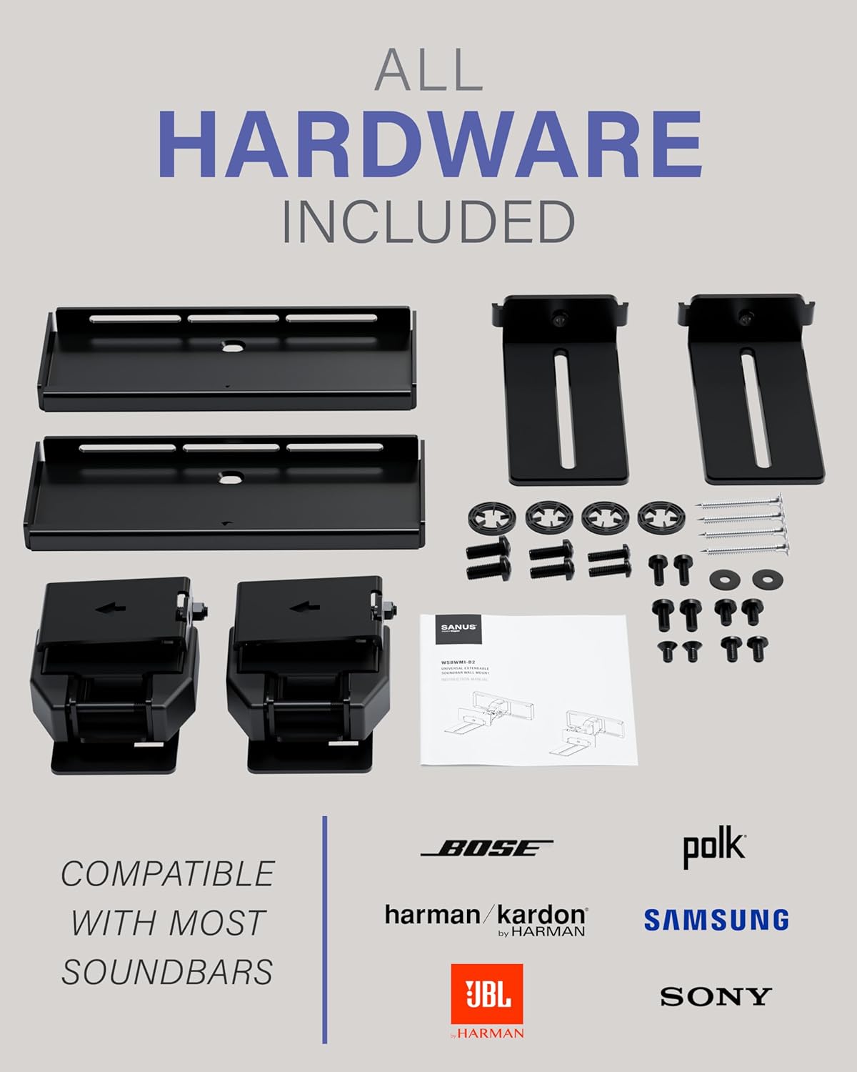 ALL HARDWARE INCLUDED

COMPATIBLE WITH MOST SOUNDBARS

BOSE
polk
harman/kardon
SAMSUNG
JBL
SONY