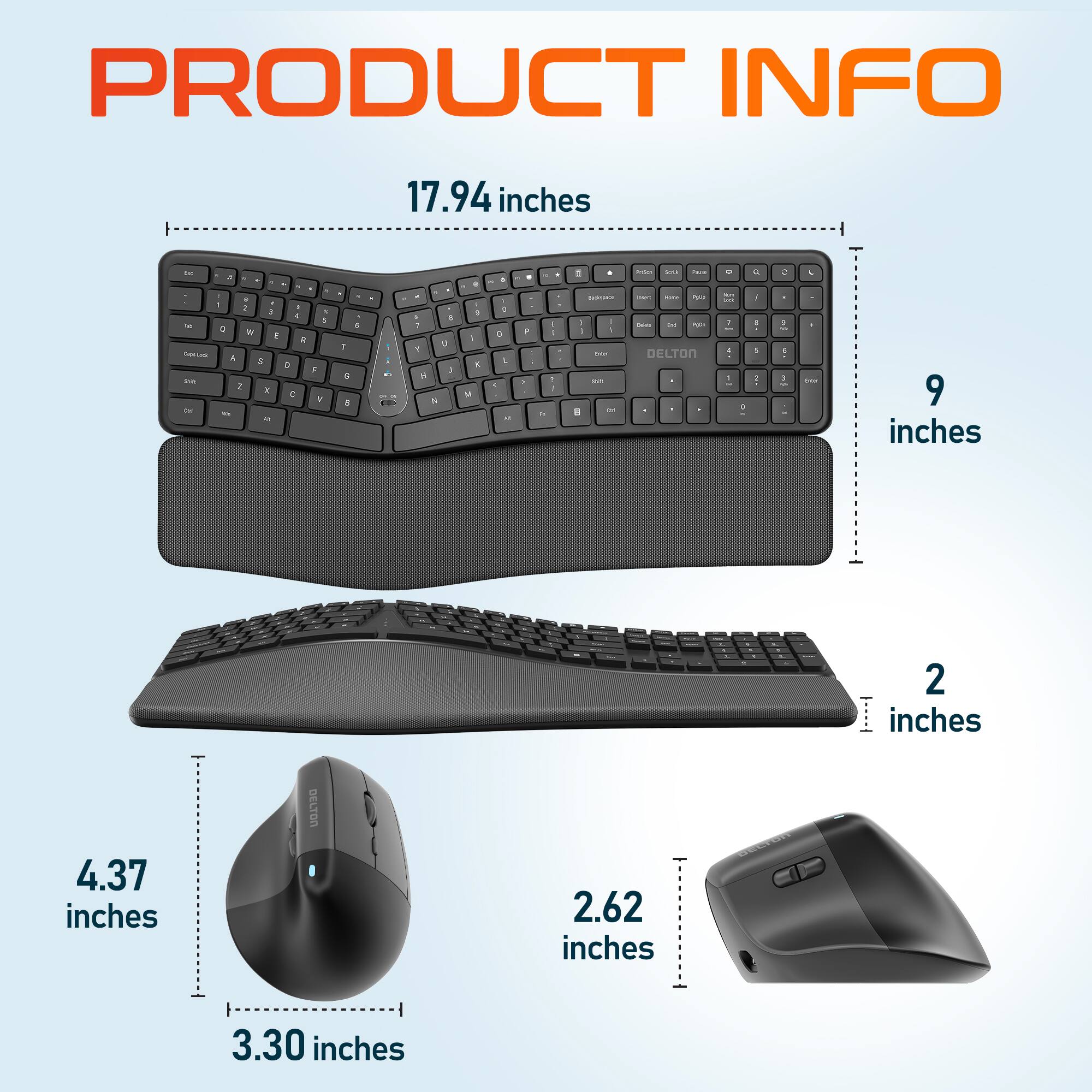 PRODUCT INFO
17.94 inches - keyboard
9 inches - keyboard
2 inches - keyboard
4.37 inches - mouse
3.30 inches - mouse
2.62 inches - mouse