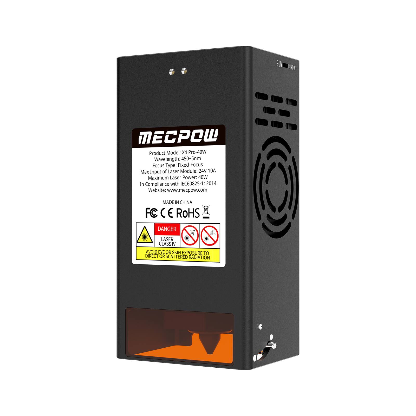 MECPOW

Product Model: X4 Pro-40W  
Wavelength: 450+5nm  
Focus Type: Fixed-Focus  
Max Input of Laser Module: 24V 10A  
Maximum Laser Power: 40W  
In Compliance with EC60825-1: 2014  
Website: www.mecpow.com  

MADE IN CHINA  

FC CE RoHS  

DANGER  
LASER CLASS IV  
AVOID EYE OR SKIN EXPOSURE TO DIRECT OR SCATTERED RADIATION