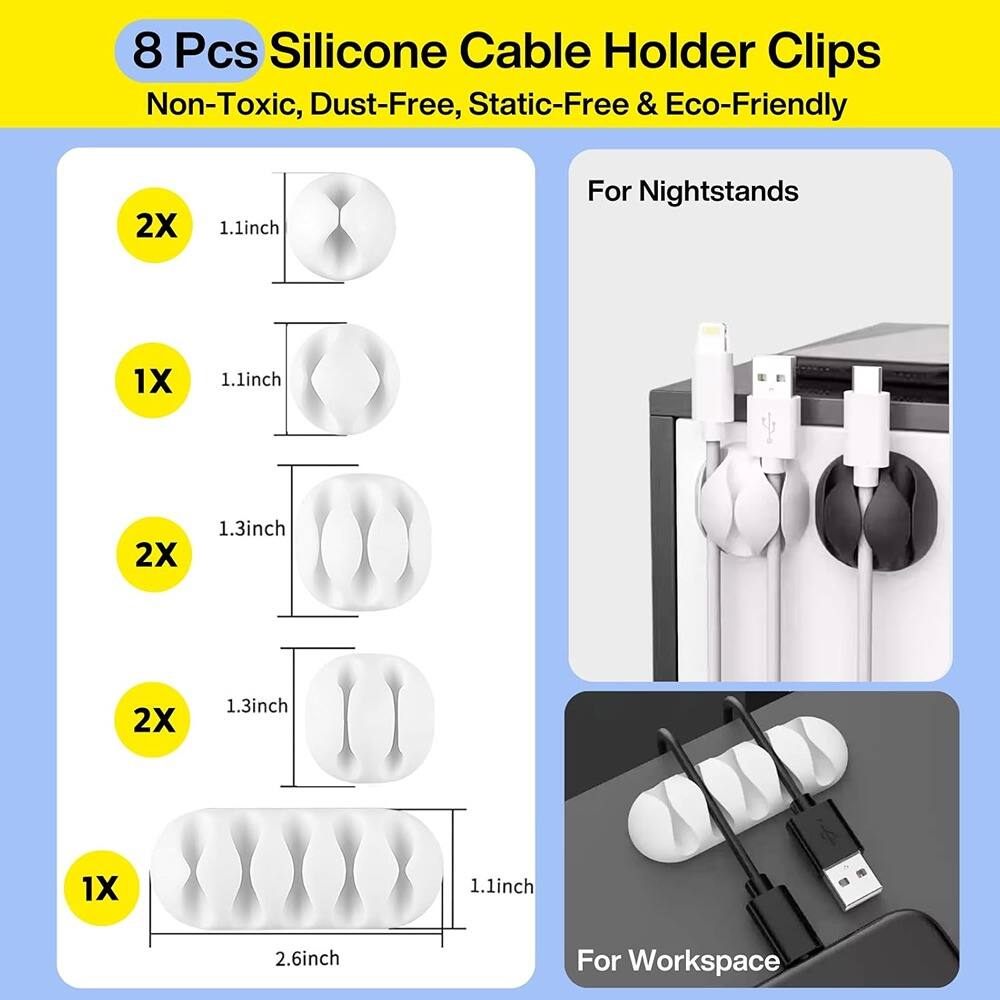 8 Pcs Silicone Cable Holder Clips  
Non-Toxic, Dust-Free, Static-Free & Eco-Friendly  

2X 1.1inch  
1X 1.1inch  
2X 1.3inch  
2X 1.3inch  
1X 2.6inch  

For Nightstands  
For Workspace