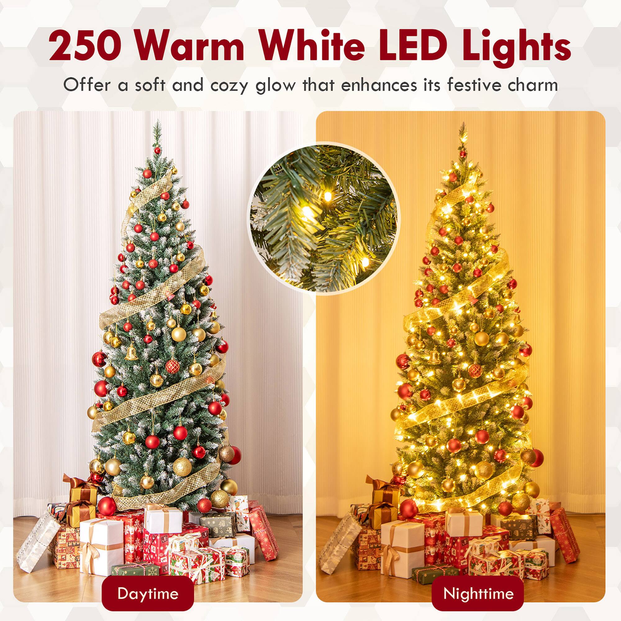 250 Warm White LED Lights  
Offer a soft and cozy glow that enhances its festive charm  

Daytime  
Nighttime