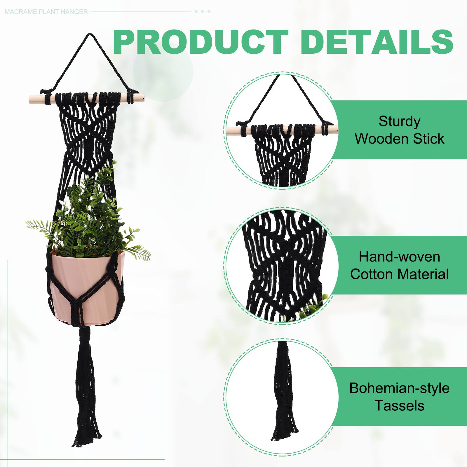 MACRAME PLANT HANGER

PRODUCT DETAILS

- Sturdy Wooden Stick
- Hand-woven Cotton Material
- Bohemian-style Tassels