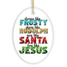OrnamentallyYou - Dance like Frosty Shine like Rudolph give like Santa Love like Jesus Ornament - Multi-colored