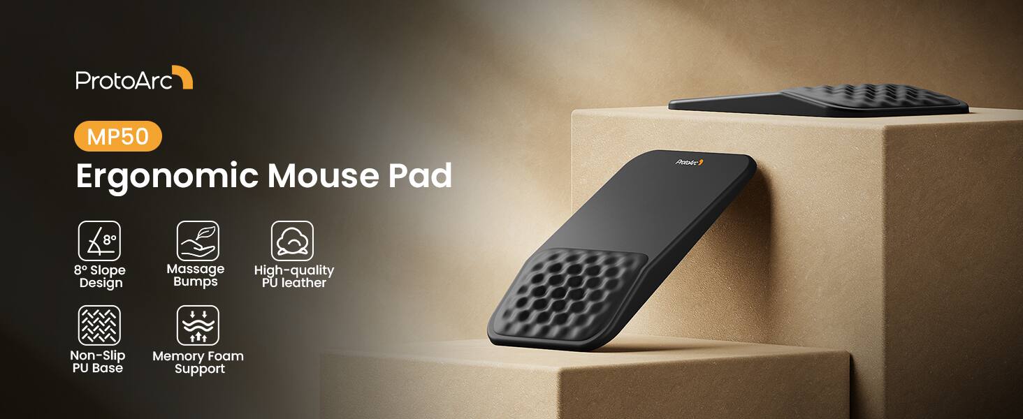 ProtoArc  
MP50 Ergonomic Mouse Pad  
8° Slope Design  
Massage Bumps  
High-quality PU Leather  
Non-Slip PU Base  
Memory Foam Support