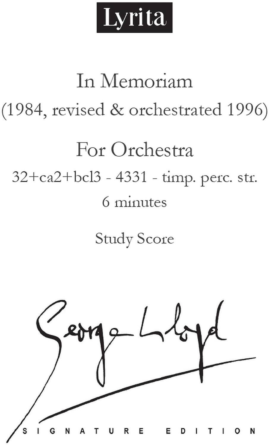 Lyrita

In Memoriam  
(1984, revised & orchestrated 1996)  
For Orchestra  
32+ca2+bcl3 - 4331 - timp. perc. str.  
6 minutes  
Study Score  

Signature Edition  
Serge Lyap  
SIGNATURE EDITION