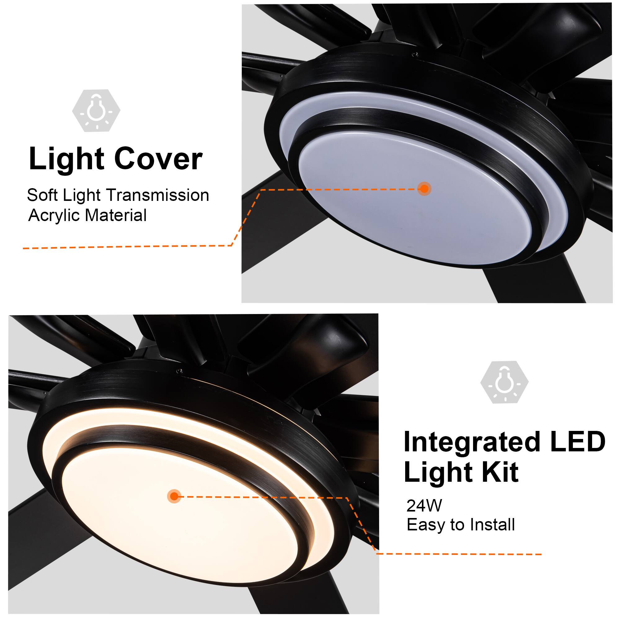 Light Cover  
Soft Light Transmission  
Acrylic Material  

Integrated LED Light Kit  
24W  
Easy to Install