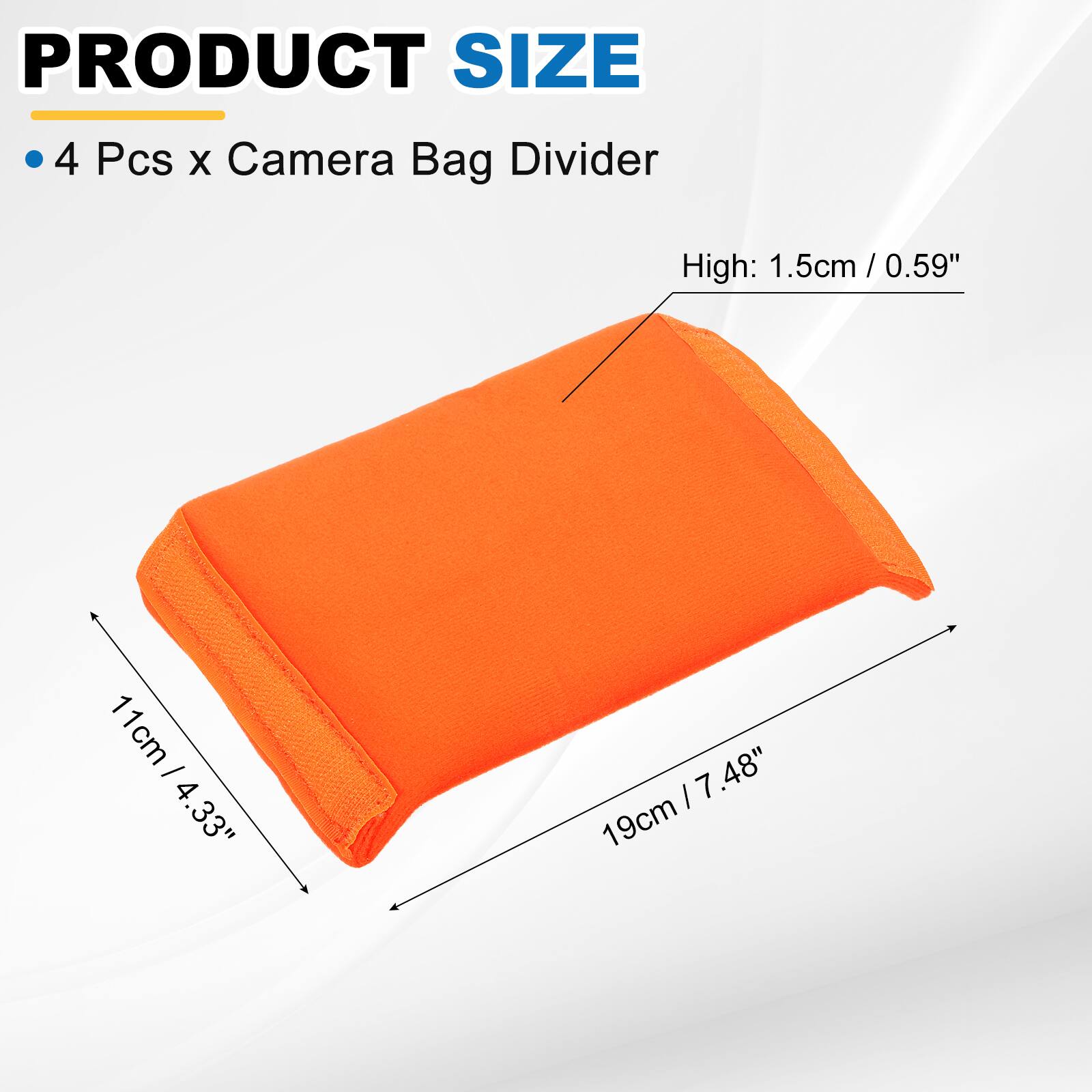 PRODUCT SIZE

4 Pcs x Camera Bag Divider

High: 1.5cm / 0.59"

11cm / 4.33"

19cm / 7.48"