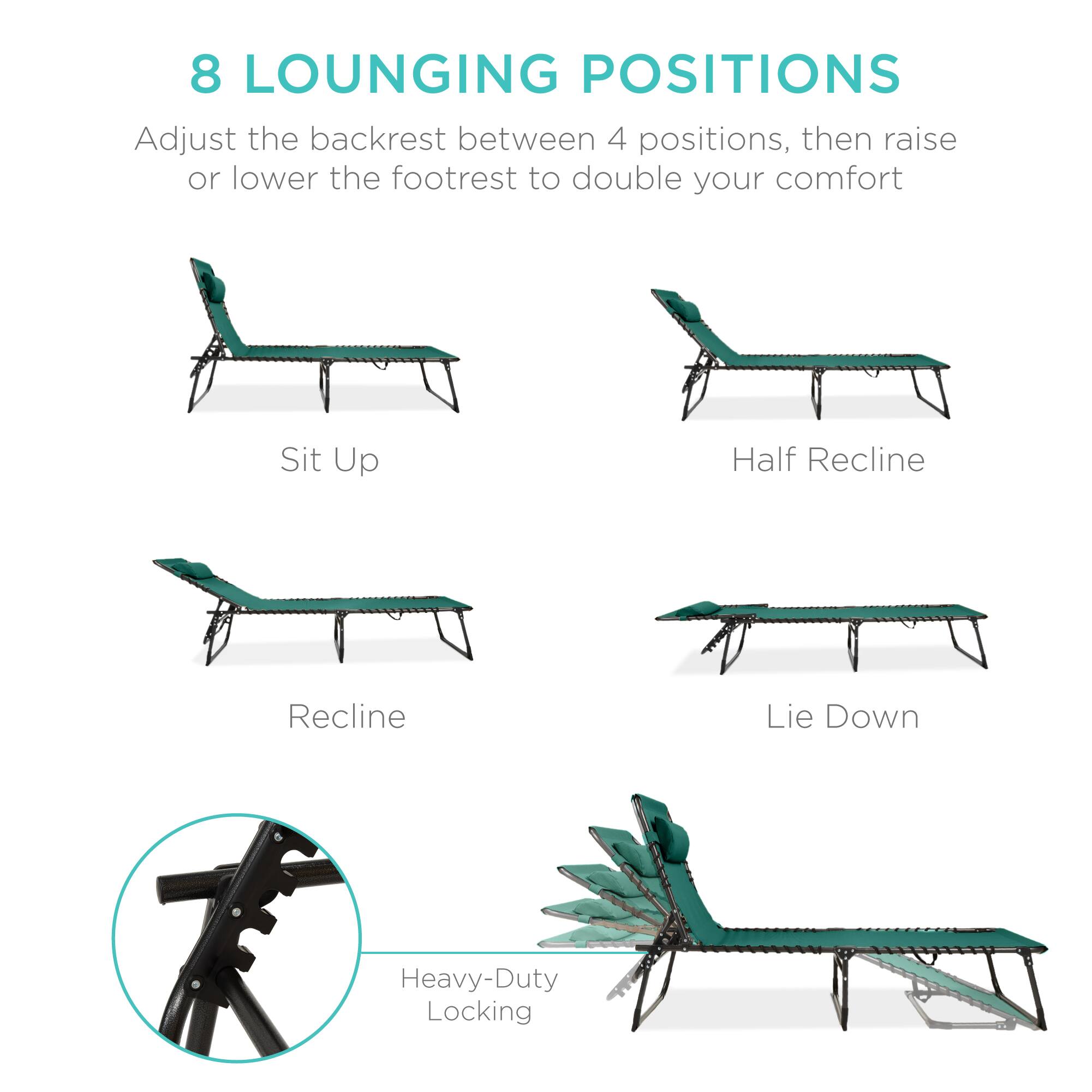 8 LOUNGING POSITIONS

Adjust the backrest between 4 positions, then raise or lower the footrest to double your comfort

Sit Up
Half Recline
Recline
Lie Down

Heavy-Duty Locking