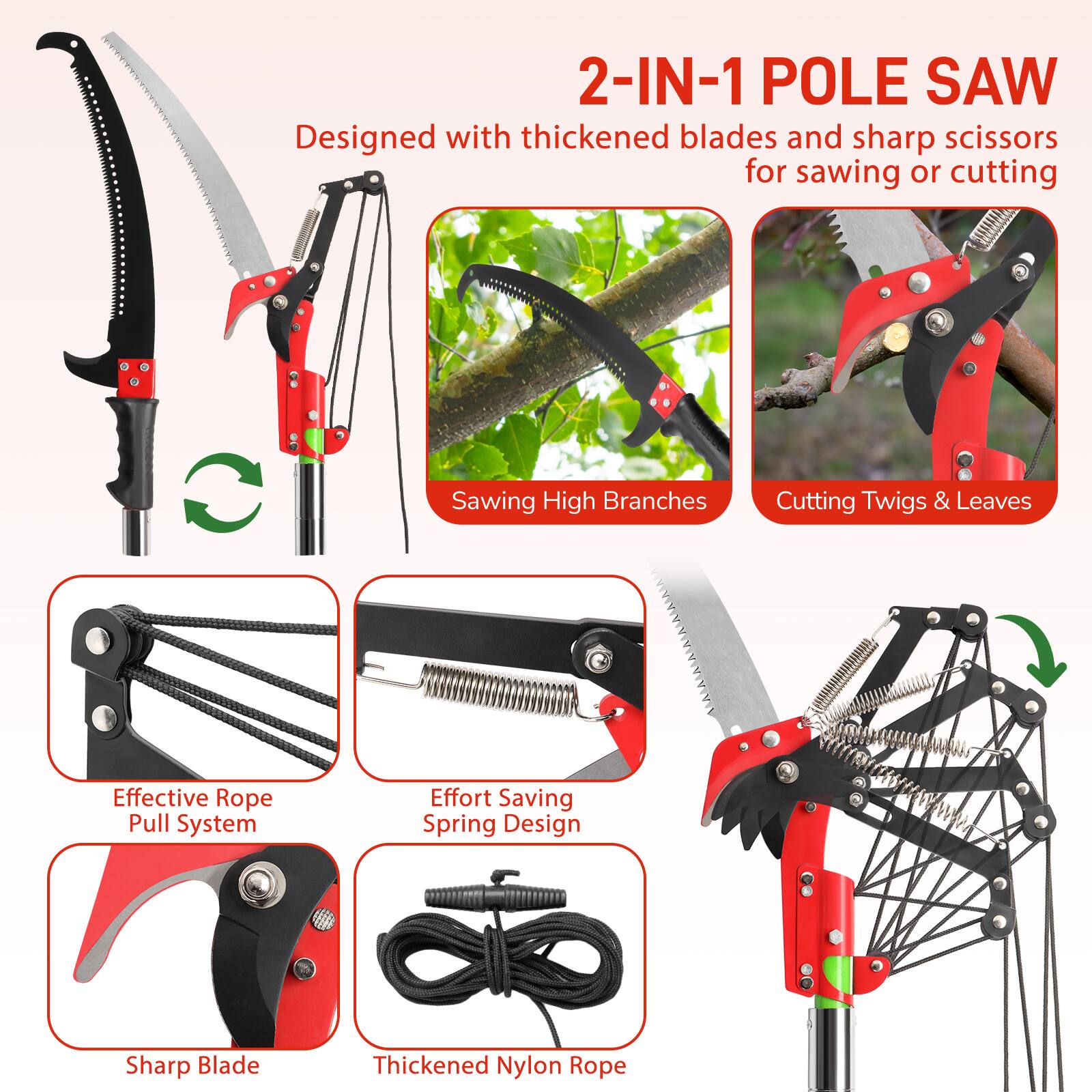 2-IN-1 POLE SAW  
Designed with thickened blades and sharp scissors for sawing or cutting

- Sawing High Branches
- Cutting Twigs & Leaves
- Effective Rope Pull System
- Effort Saving Spring Design
- Sharp Blade
- Thickened Nylon Rope