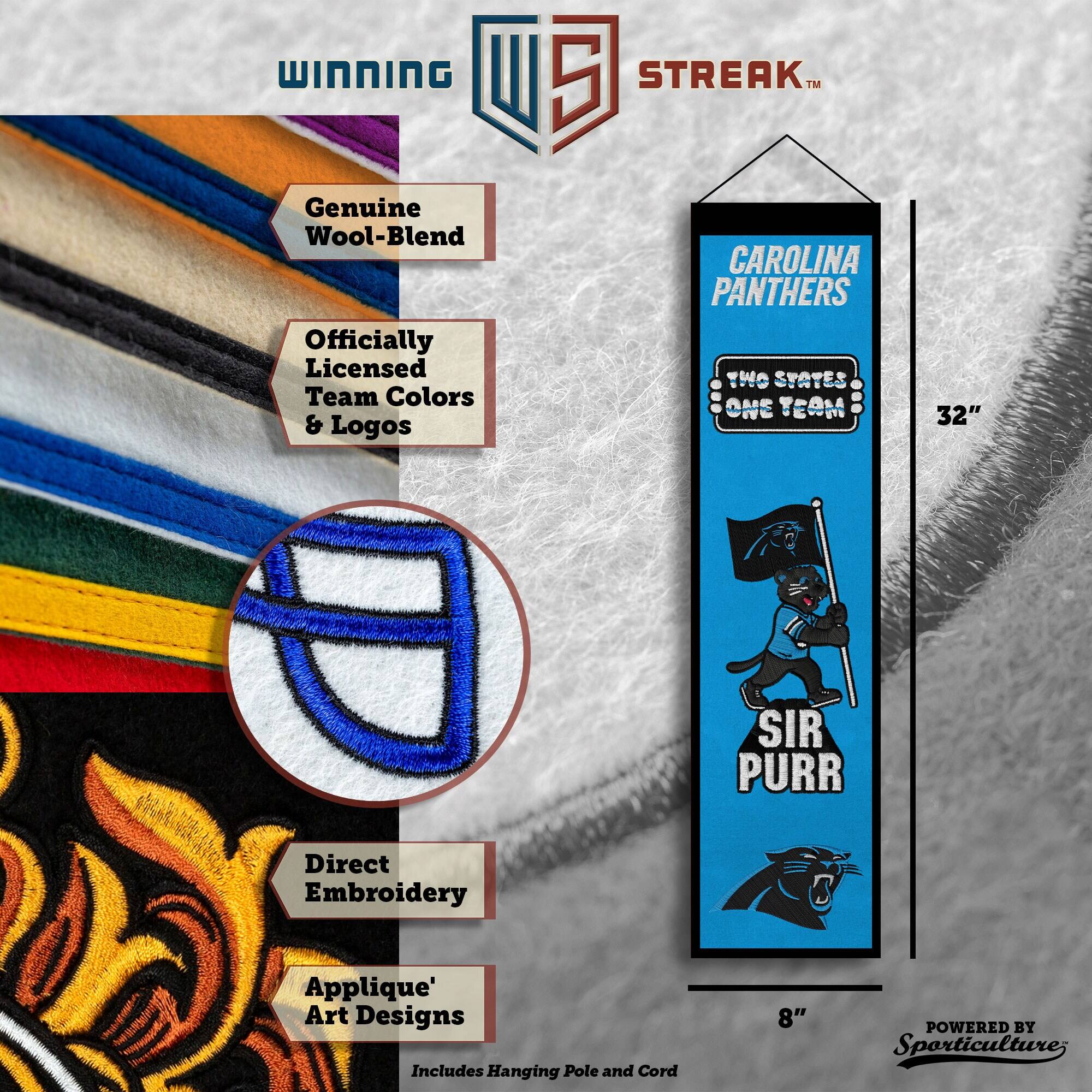WINNING U 5 STREAK™ Genuine Wool-Blend Officially Licensed Team Colors & Logos CAROLINA PANTHERS TWO STATES ONE TEAM 32" SIR PURR Direct Embroidery Applique' Art Designs Includes Hanging Pole and Cord 8" POWERED BY Sporticulture