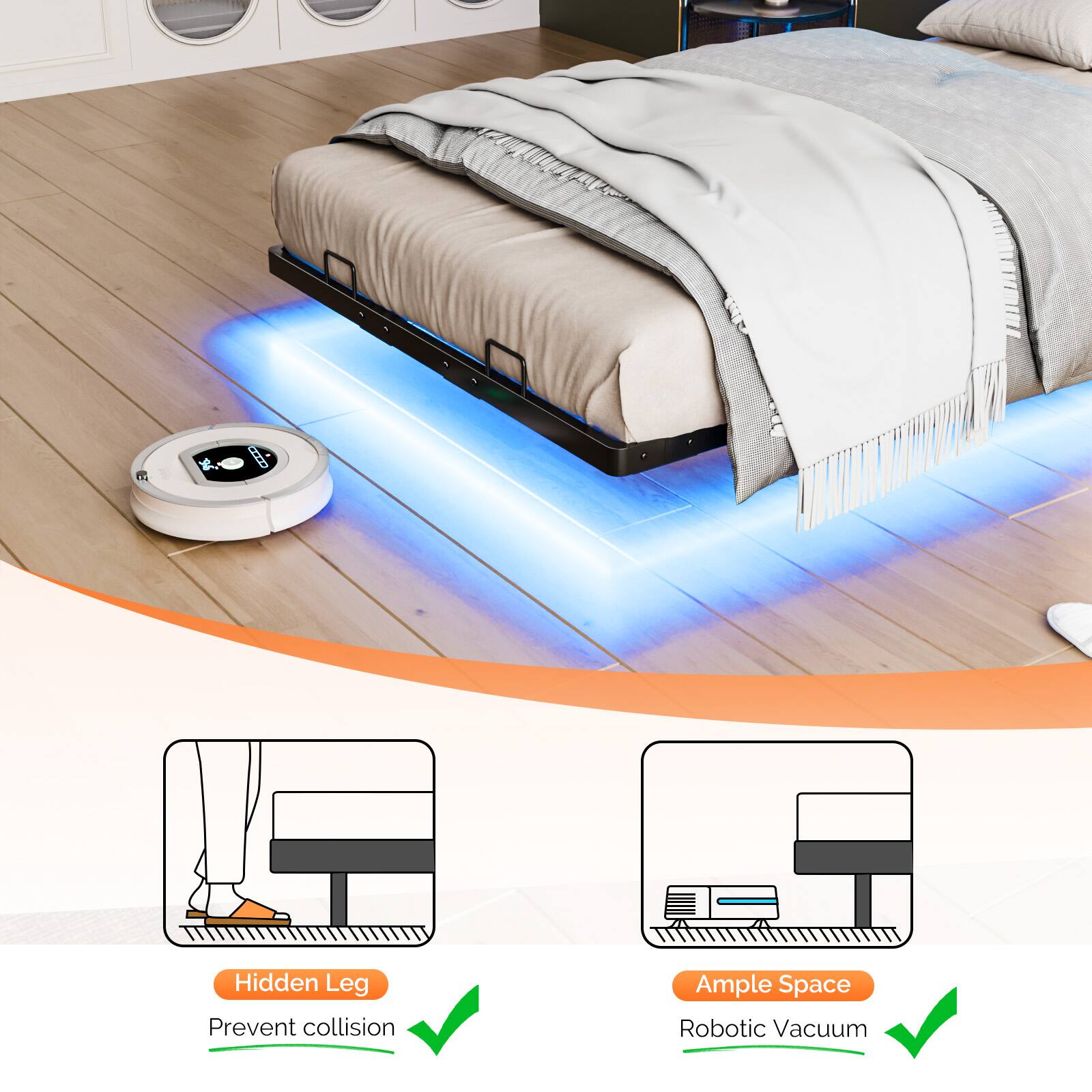 8 Hidden Leg Prevent collision  
Ample Space Robotic Vacuum