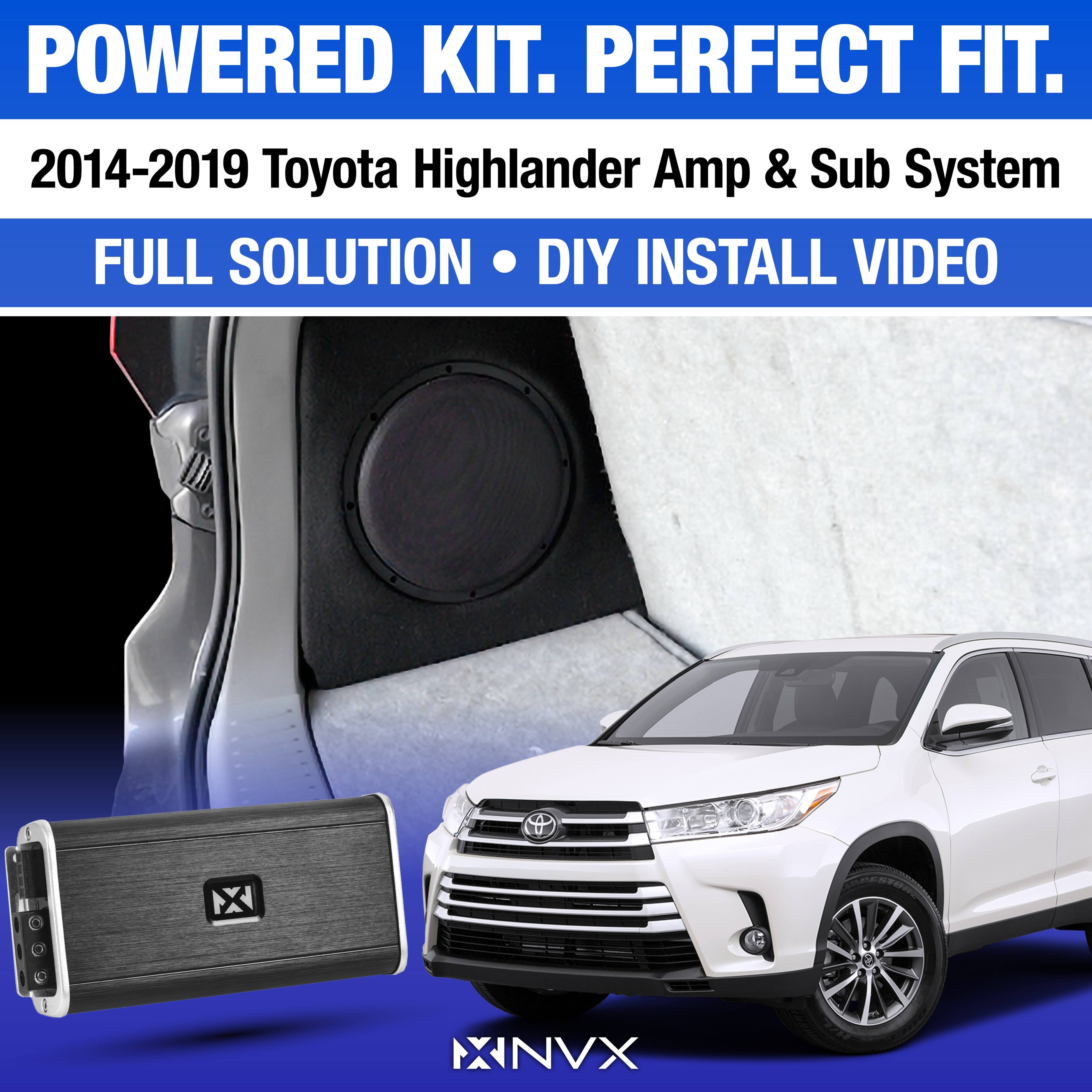 POWERED KIT. PERFECT FIT.  
2014-2019 Toyota Highlander Amp & Sub System  
FULL SOLUTION • DIY INSTALL VIDEO  
NX NVX