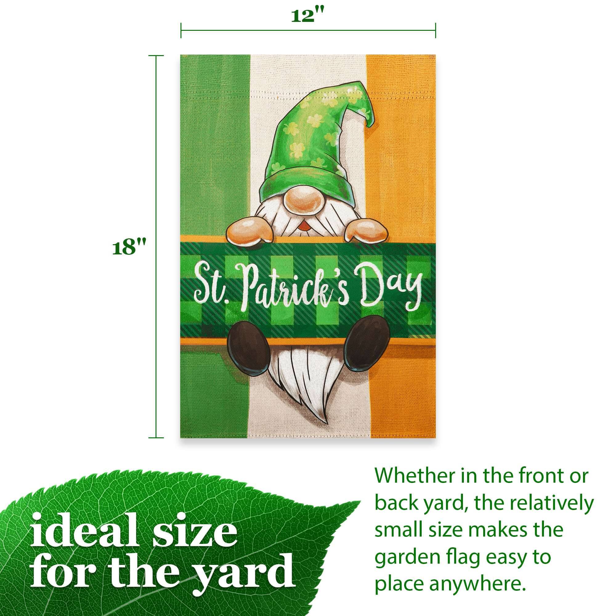 12" x 18" St. Patrick's Day ideal size for the yard

Whether in the front or back yard, the relatively small size makes the garden flag easy to place anywhere.