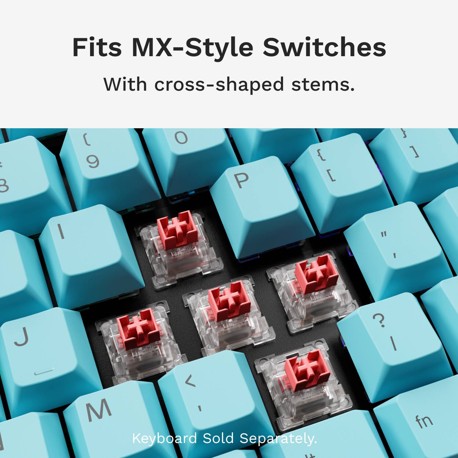 Fits MX-style switches with cross-shaped stems. Keyboard sold separately.