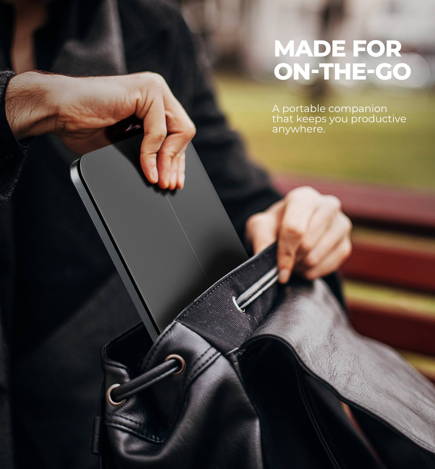 MADE FOR ON-THE-GO

A portable companion that keeps you productive anywhere.