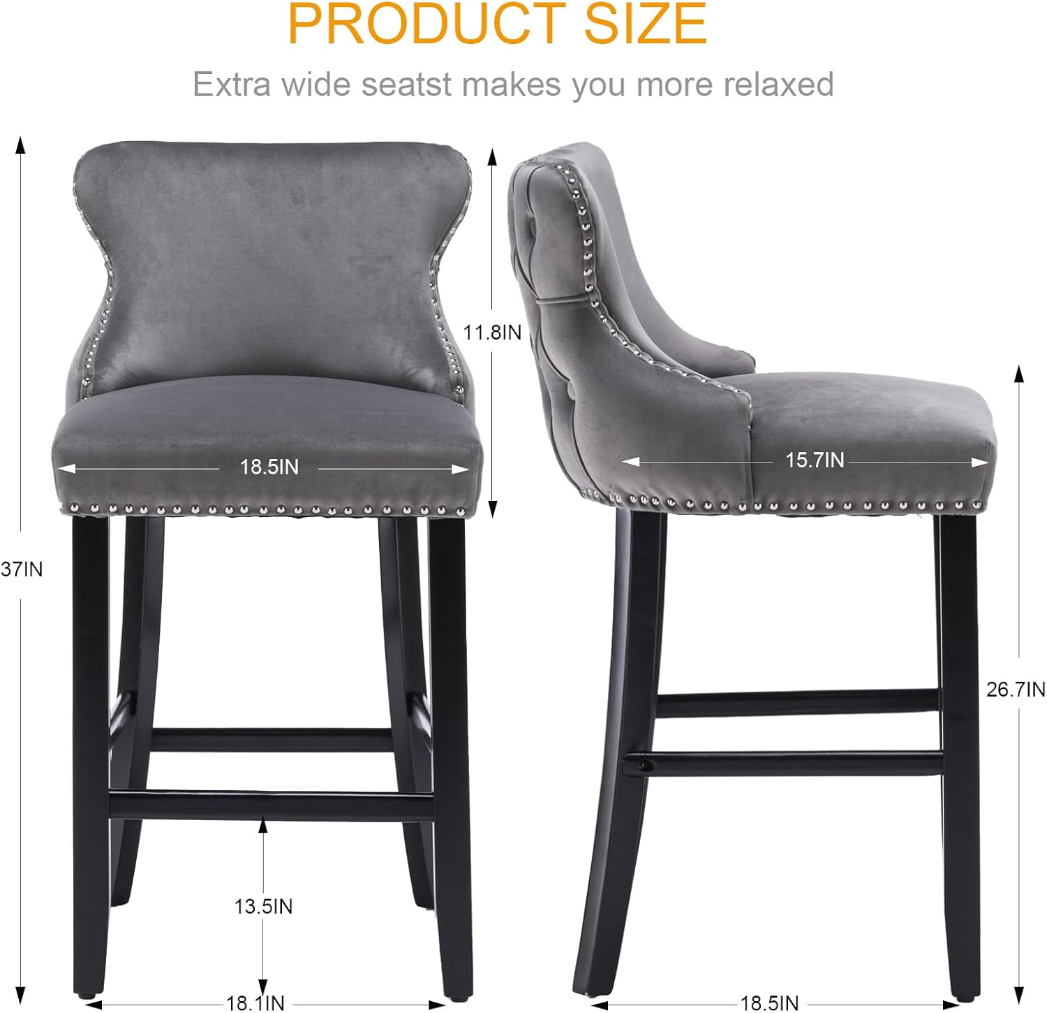 PRODUCT SIZE  
Extra wide seatst makes you more relaxed  

- Width: 18.5IN  
- Depth: 15.7IN  
- Height: 37IN  
- Seat Height: 13.5IN  
- Armrest Height: 11.8IN  
- Back Height: 26.7IN  
- Seat Depth: 18.1IN