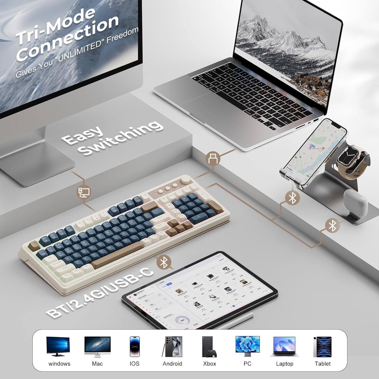 Tri-Mode Connection "UNLIMITED" Freedom: Gives You "UNLIMITED" Freedom

Easy Switching

BT/2.4G/USB-C

Supported Devices:
- Windows
- Mac
- iOS
- Android
- Xbox
- PC
- Laptop
- Tablet