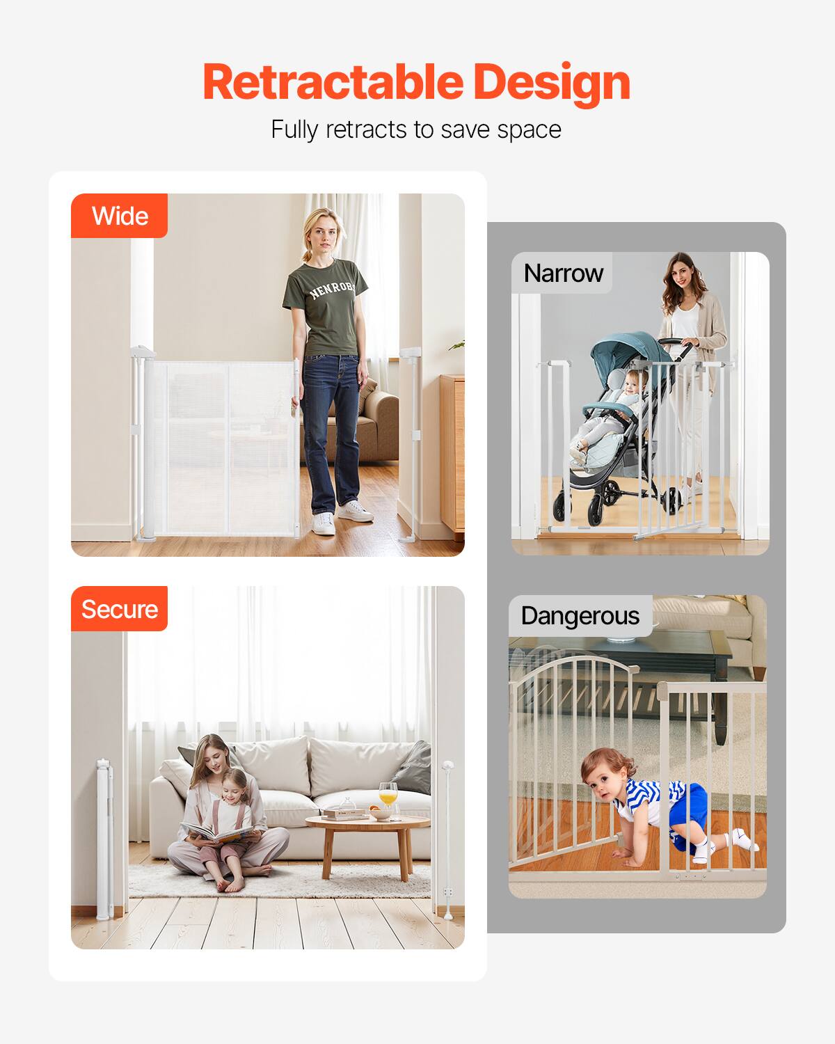 Retractable Design: Fully retracts to save space

- Wide
- Narrow
- Secure
- Dangerous