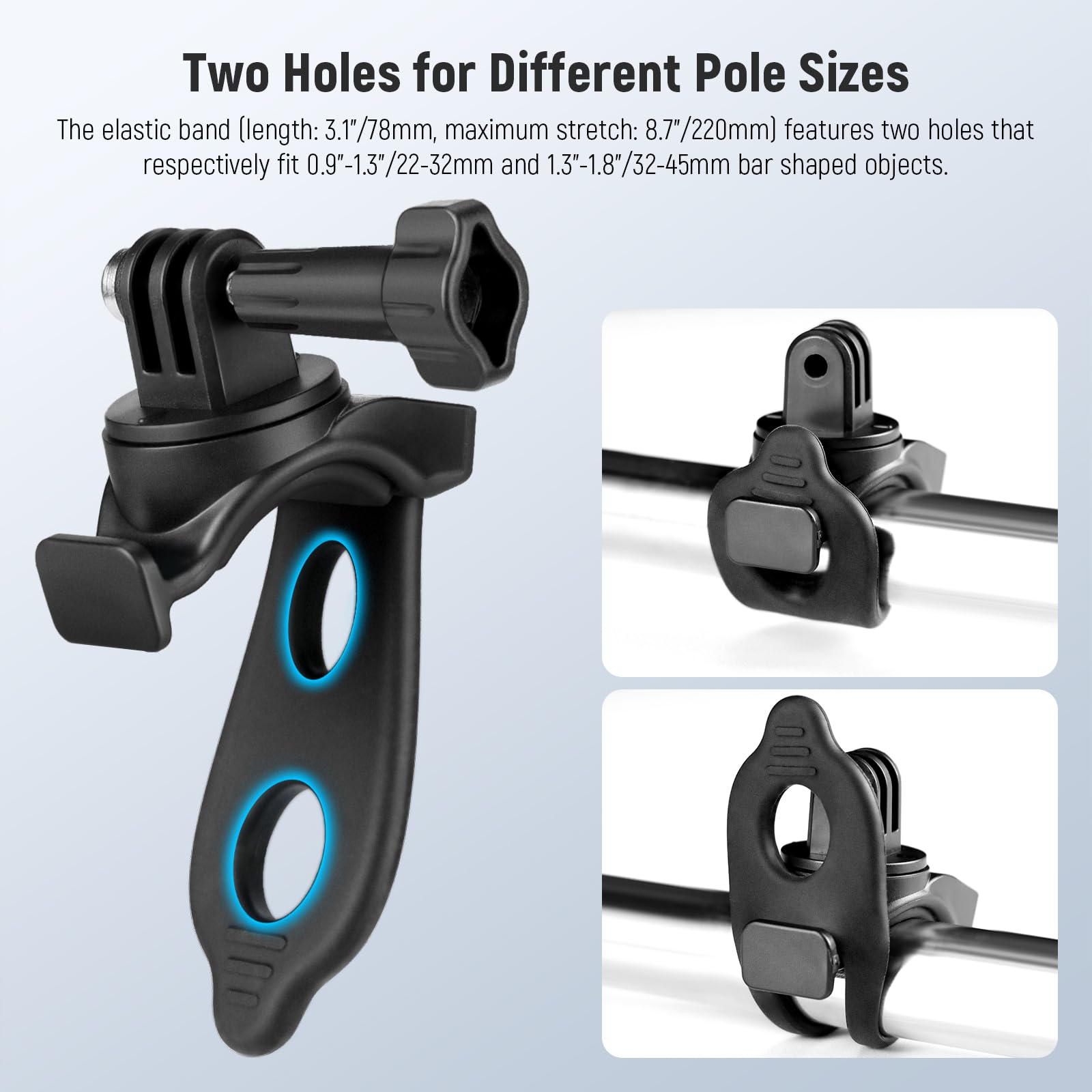 Two Holes for Different Pole Sizes

The elastic band (length: 3.1"/78mm, maximum stretch: 8.7"/220mm) features two holes that respectively fit 0.9"-1.3"/22-32mm and 1.3"-1.8"/32-45mm bar-shaped objects.
