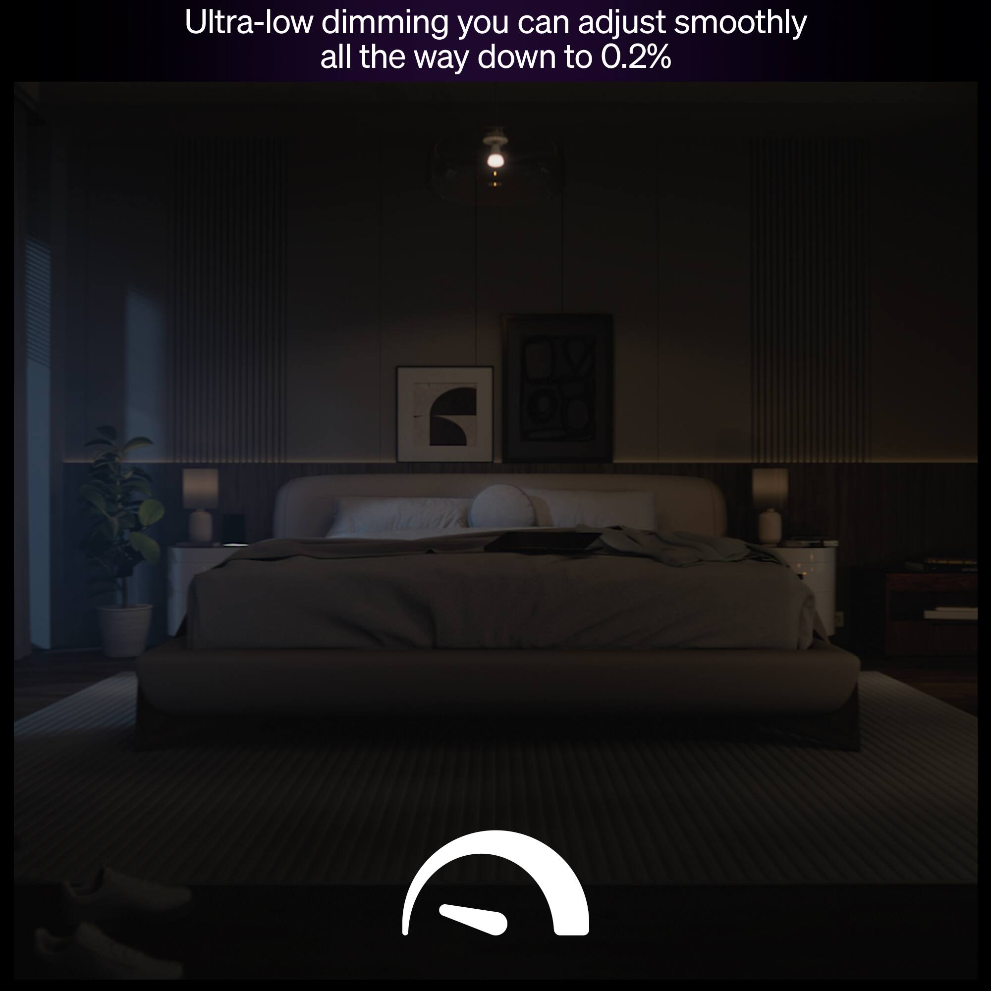 Ultra-low dimming you can adjust smoothly all the way down to 0.2%
