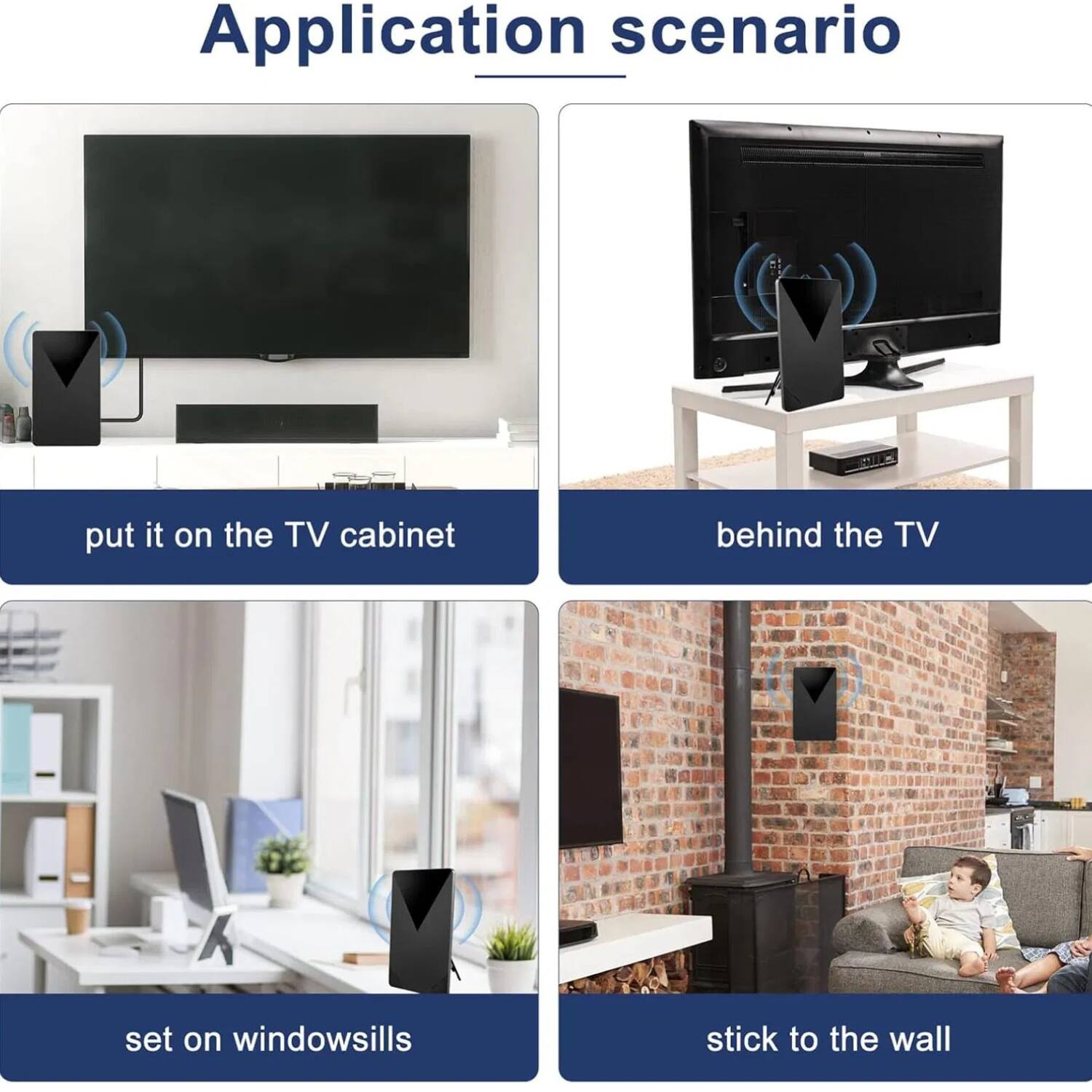 Application scenario

- put it on the TV cabinet
- behind the TV
- set on windowsills
- stick to the wall