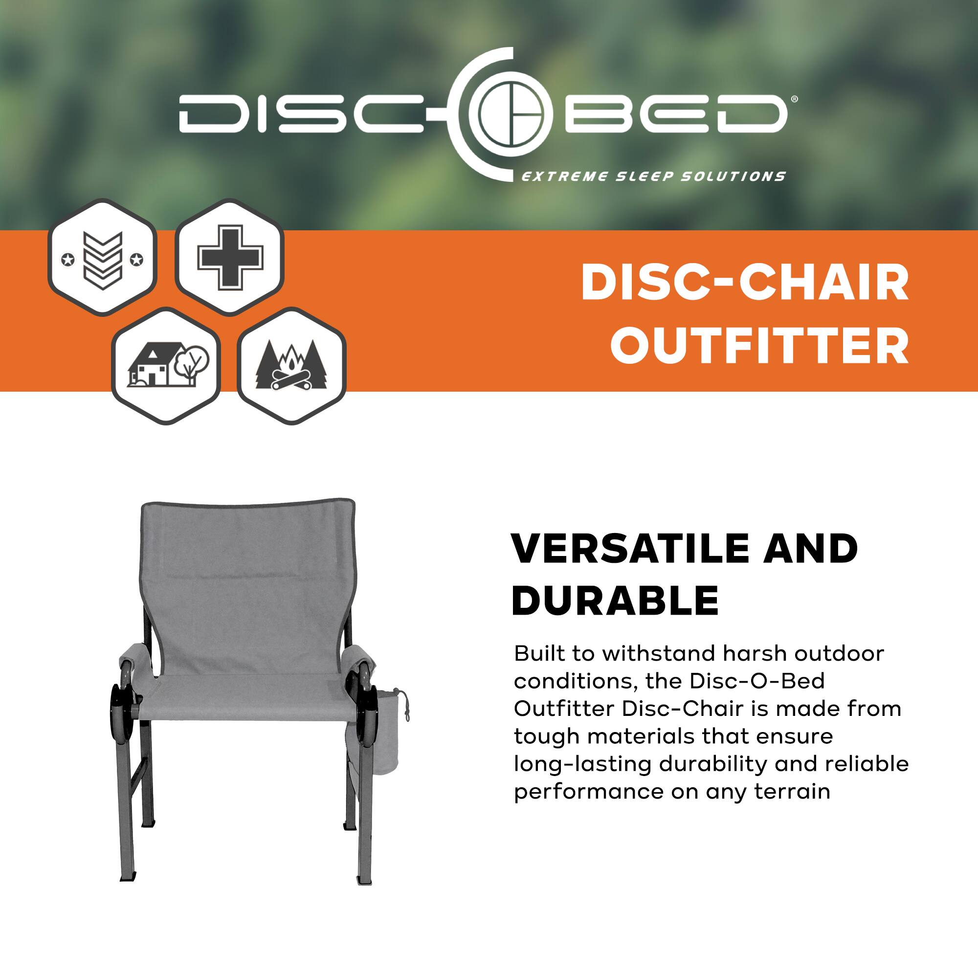 DISC BED EXTREME SLEEP SOLUTIONS

DISC-CHAIR OUTFITTER

VERSATILE AND DURABLE

Built to withstand harsh outdoor conditions, the Disc-O-Bed Outfitter Disc-Chair is made from tough materials that ensure long-lasting durability and reliable performance on any terrain